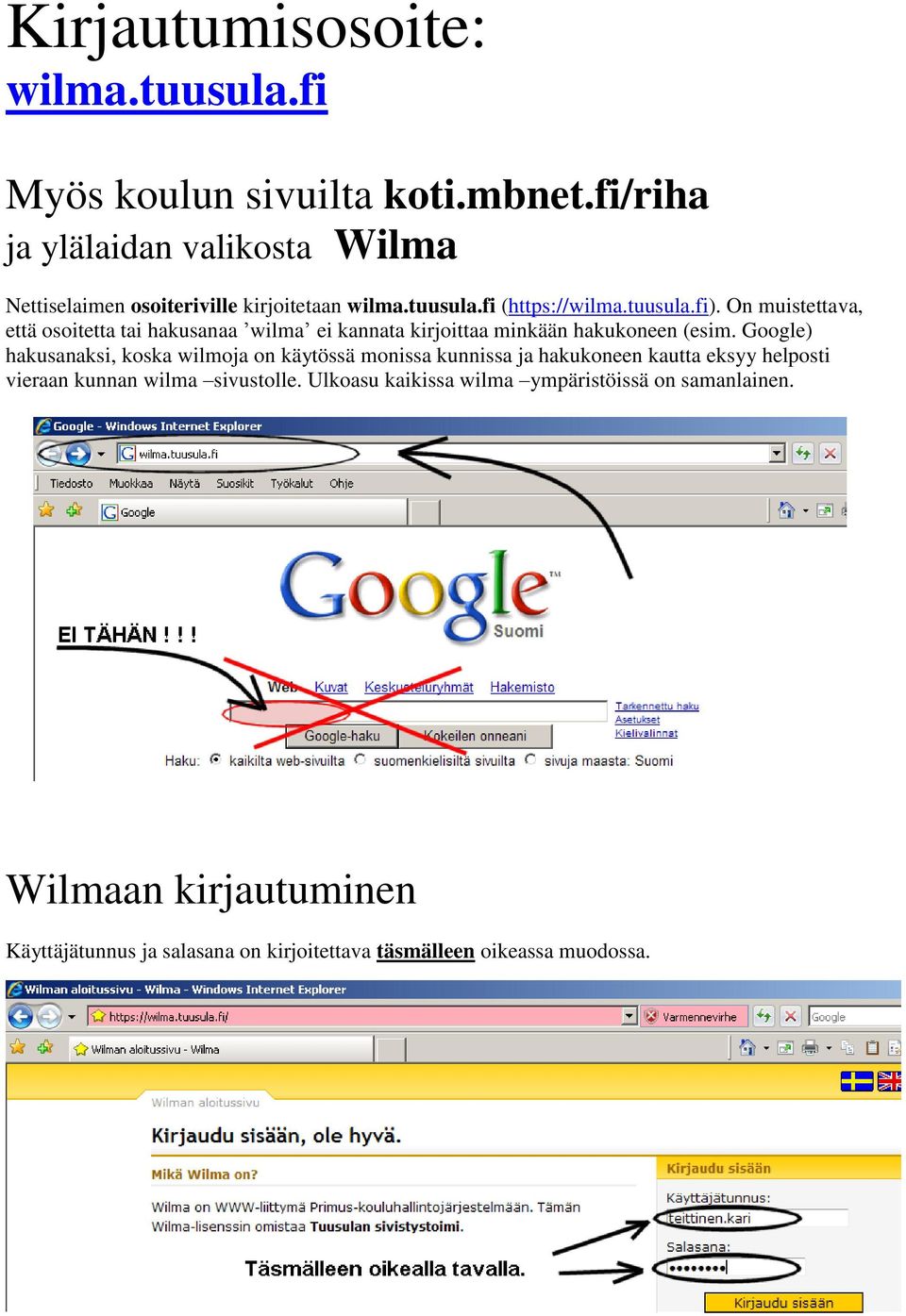 On muistettava, että osoitetta tai hakusanaa wilma ei kannata kirjoittaa minkään hakukoneen (esim.