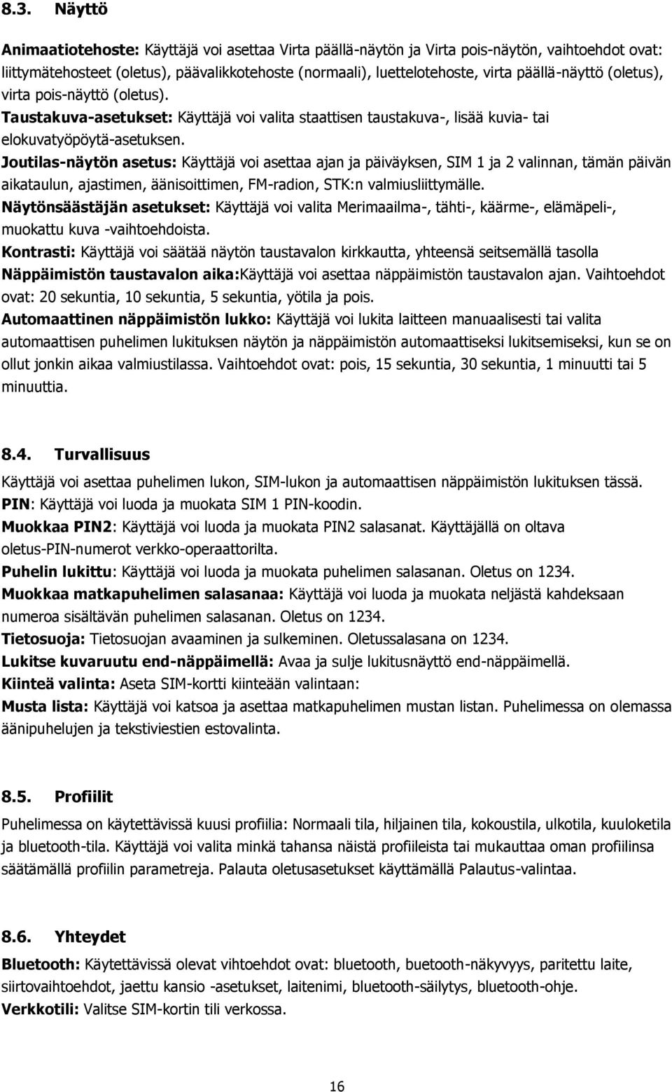 Joutilas-näytön asetus: Käyttäjä voi asettaa ajan ja päiväyksen, SIM 1 ja 2 valinnan, tämän päivän aikataulun, ajastimen, äänisoittimen, FM-radion, STK:n valmiusliittymälle.