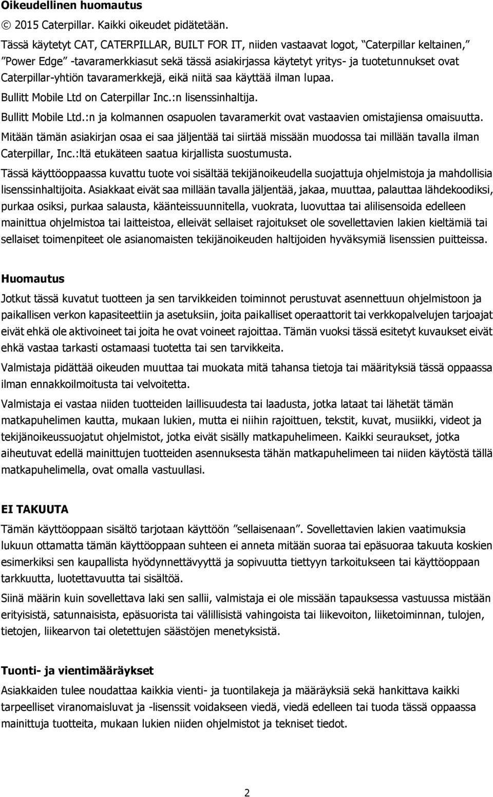 Caterpillar-yhtiön tavaramerkkejä, eikä niitä saa käyttää ilman lupaa. Bullitt Mobile Ltd on Caterpillar Inc.:n lisenssinhaltija. Bullitt Mobile Ltd.:n ja kolmannen osapuolen tavaramerkit ovat vastaavien omistajiensa omaisuutta.