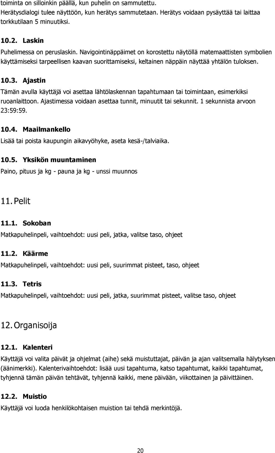 10.3. Ajastin Tämän avulla käyttäjä voi asettaa lähtölaskennan tapahtumaan tai toimintaan, esimerkiksi ruoanlaittoon. Ajastimessa voidaan asettaa tunnit, minuutit tai sekunnit.