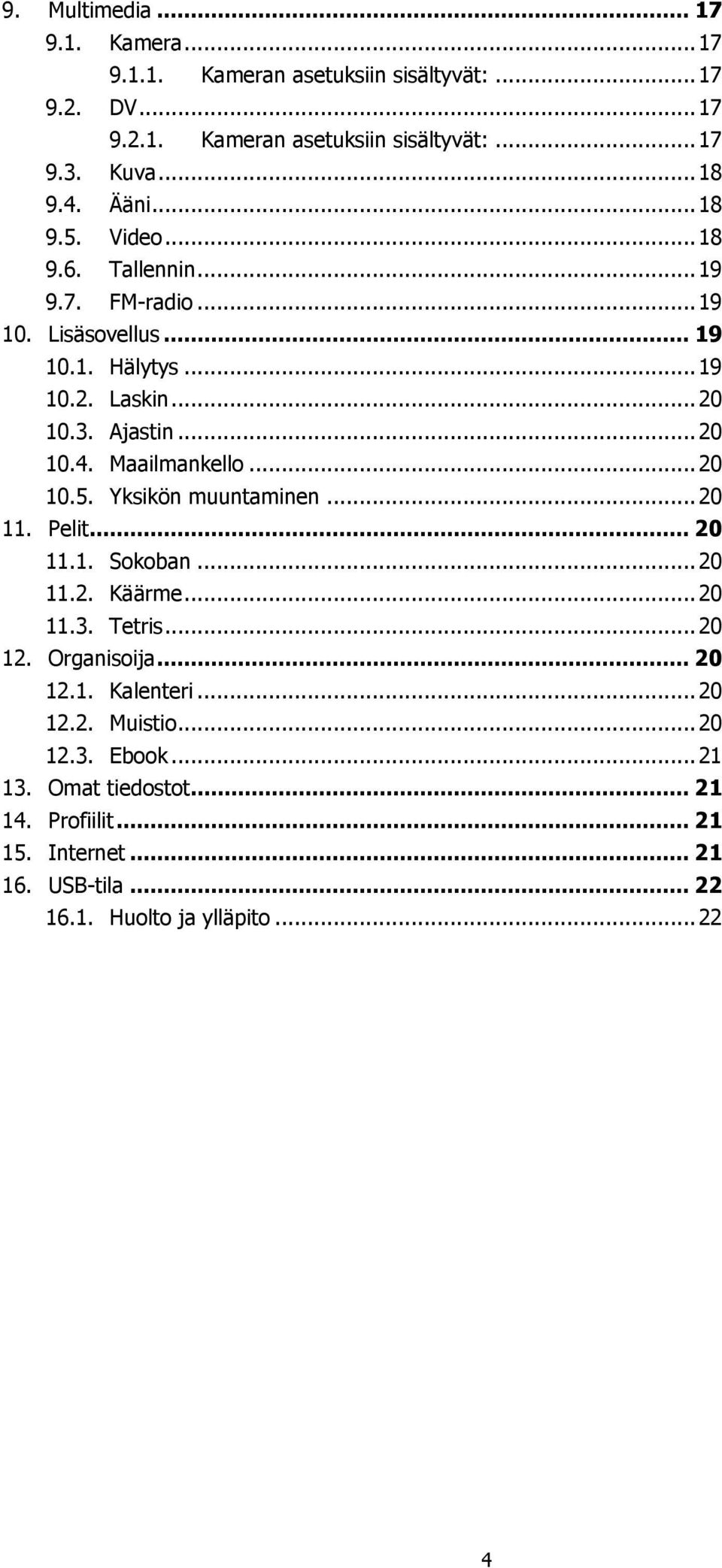 Maailmankello... 20 10.5. Yksikön muuntaminen... 20 11. Pelit... 20 11.1. Sokoban... 20 11.2. Käärme... 20 11.3. Tetris... 20 12. Organisoija... 20 12.1. Kalenteri.