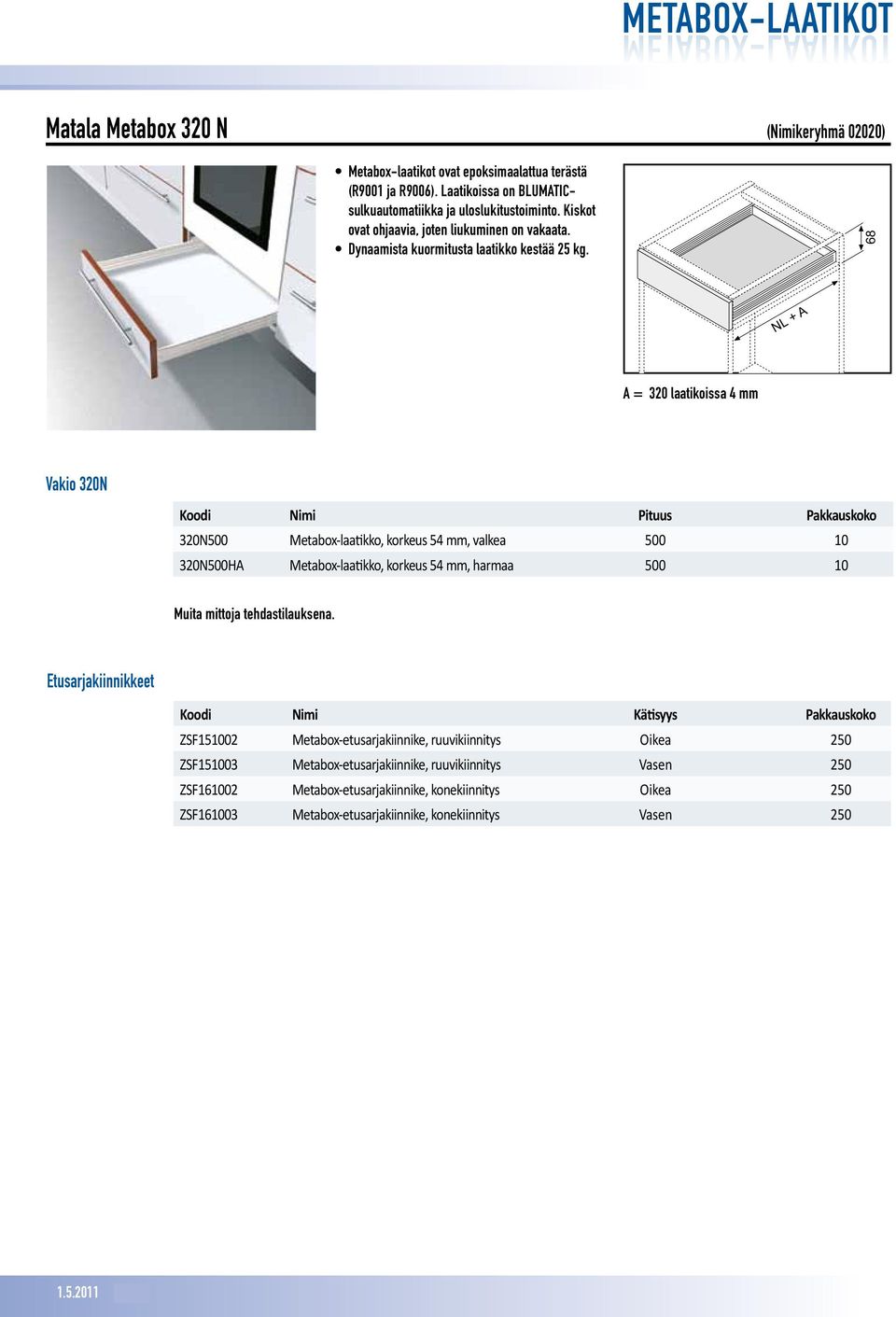 NL + A A = 320 laatikoissa 4 mm Vakio 320N Koodi Nimi Pituus Pakkauskoko 320N500 Metabox-laatikko, korkeus 54 mm, valkea 500 10 320N500HA Metabox-laatikko, korkeus 54 mm, harmaa 500 10 Muita mittoja