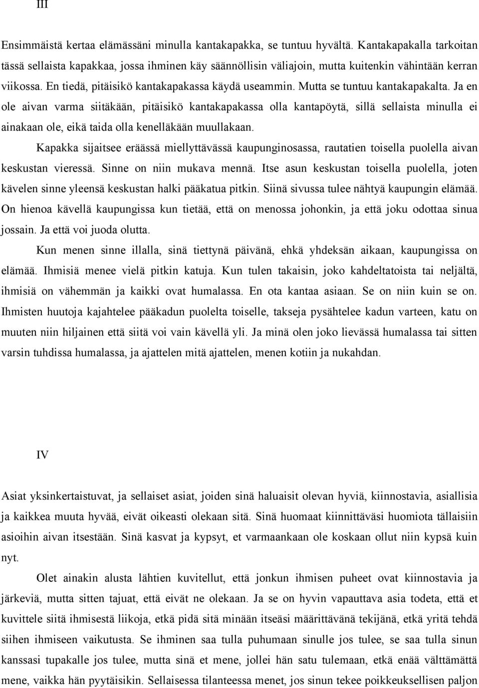 Mutta se tuntuu kantakapakalta. Ja en ole aivan varma siitäkään, pitäisikö kantakapakassa olla kantapöytä, sillä sellaista minulla ei ainakaan ole, eikä taida olla kenelläkään muullakaan.