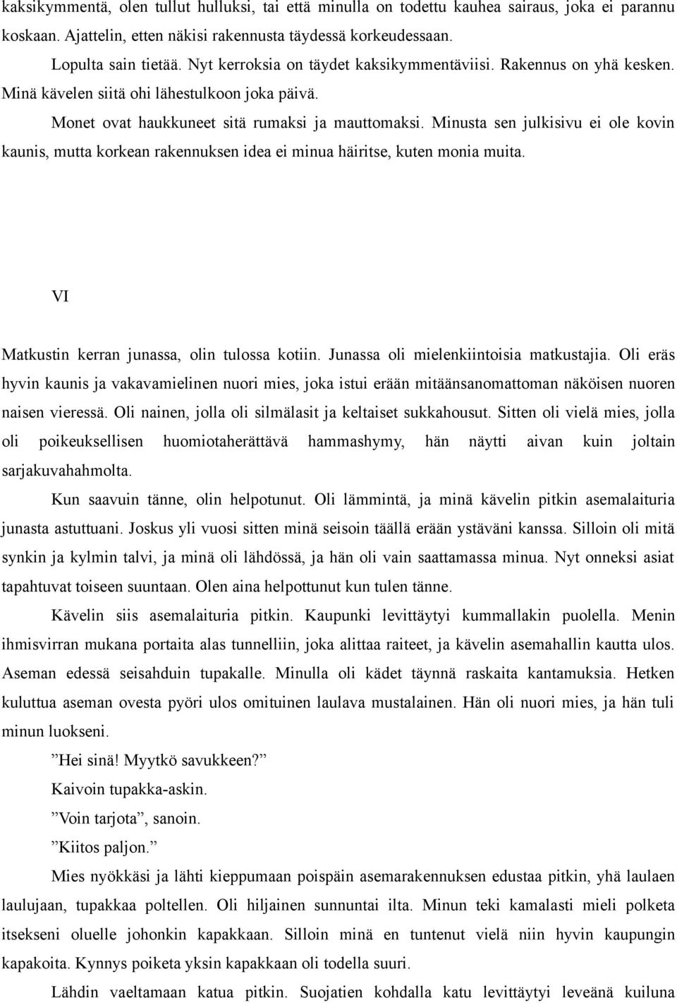 Minusta sen julkisivu ei ole kovin kaunis, mutta korkean rakennuksen idea ei minua häiritse, kuten monia muita. VI Matkustin kerran junassa, olin tulossa kotiin.