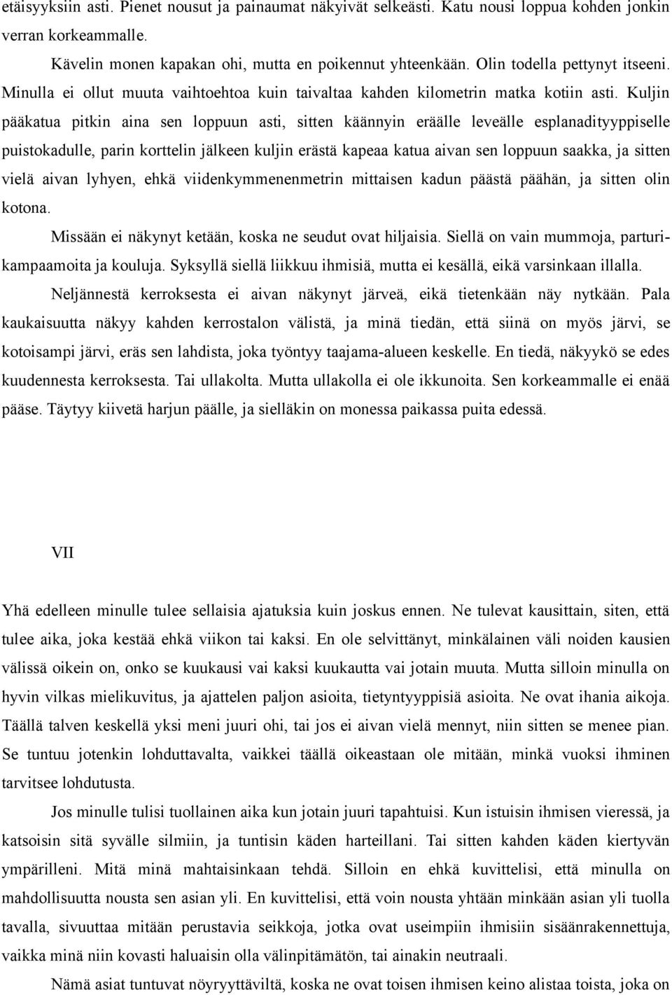 Kuljin pääkatua pitkin aina sen loppuun asti, sitten käännyin eräälle leveälle esplanadityyppiselle puistokadulle, parin korttelin jälkeen kuljin erästä kapeaa katua aivan sen loppuun saakka, ja