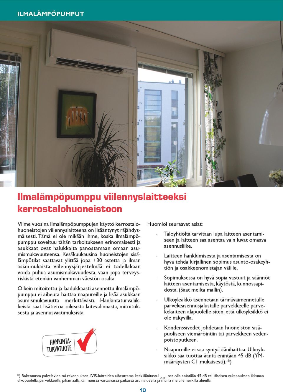 Kesäkuukausina huoneistojen sisälämpötilat saattavat ylittää jopa +30 astetta ja ilman asianmukaista viilennysjärjestelmää ei todellakaan voida puhua asumismukavuudesta, vaan jopa terveysriskistä