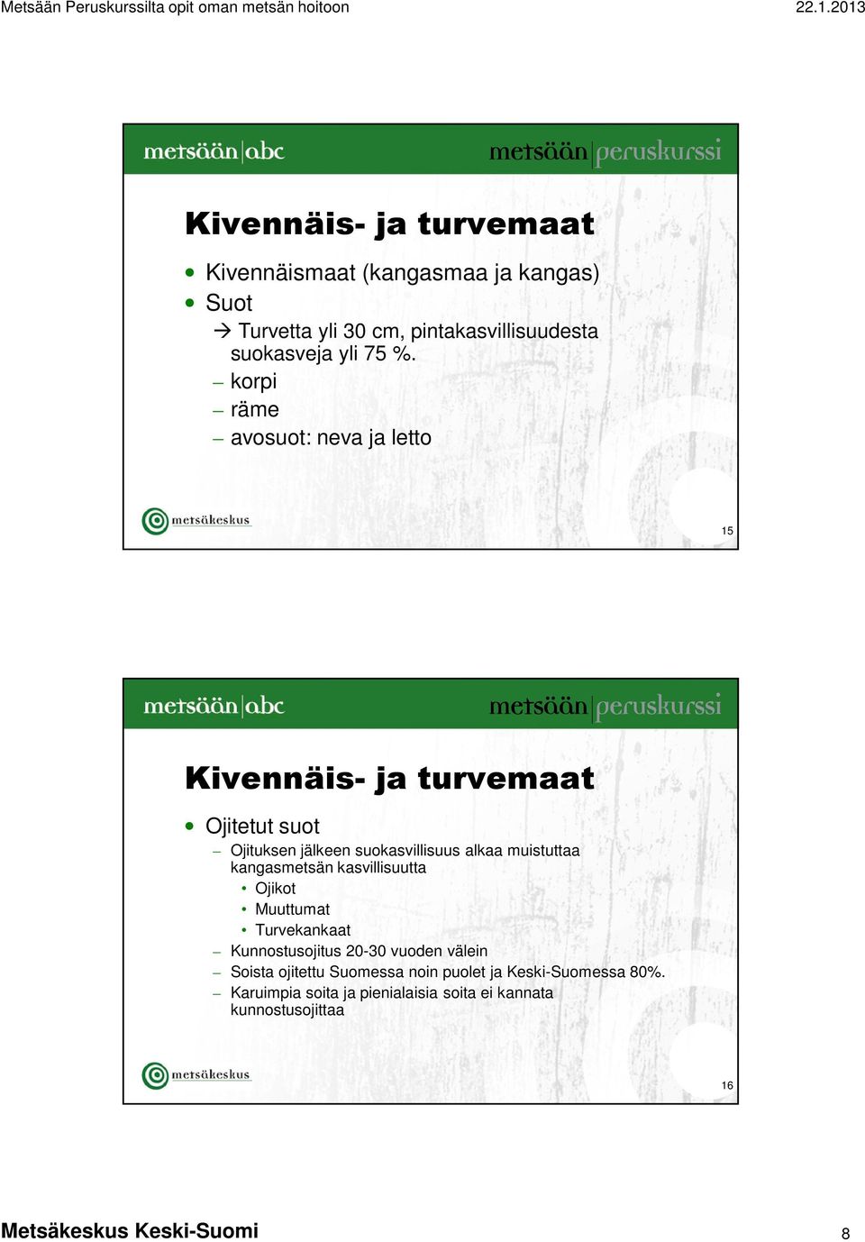 muistuttaa kangasmetsän kasvillisuutta Ojikot Muuttumat Turvekankaat Kunnostusojitus 20-30 vuoden välein Soista ojitettu