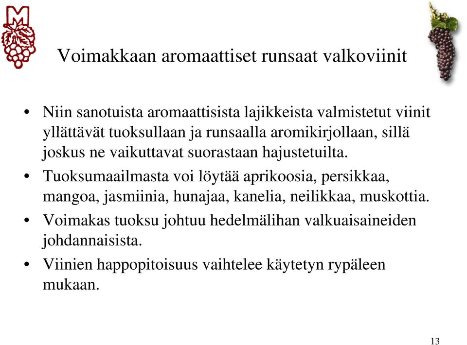 Tuoksumaailmasta voi löytää aprikoosia, persikkaa, mangoa, jasmiinia, hunajaa, kanelia, neilikkaa, muskottia.