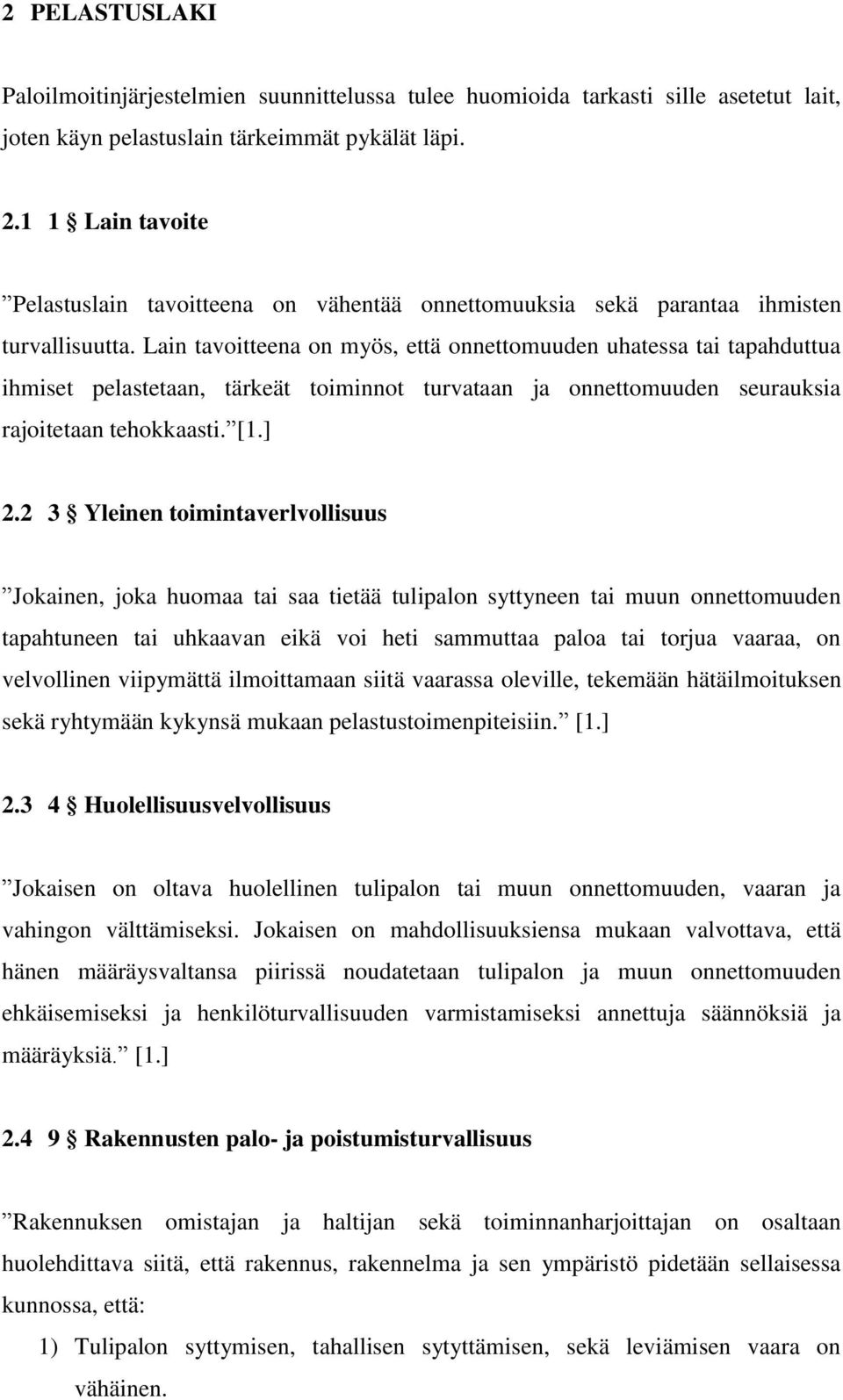 Lain tavoitteena on myös, että onnettomuuden uhatessa tai tapahduttua ihmiset pelastetaan, tärkeät toiminnot turvataan ja onnettomuuden seurauksia rajoitetaan tehokkaasti. [1.] 2.