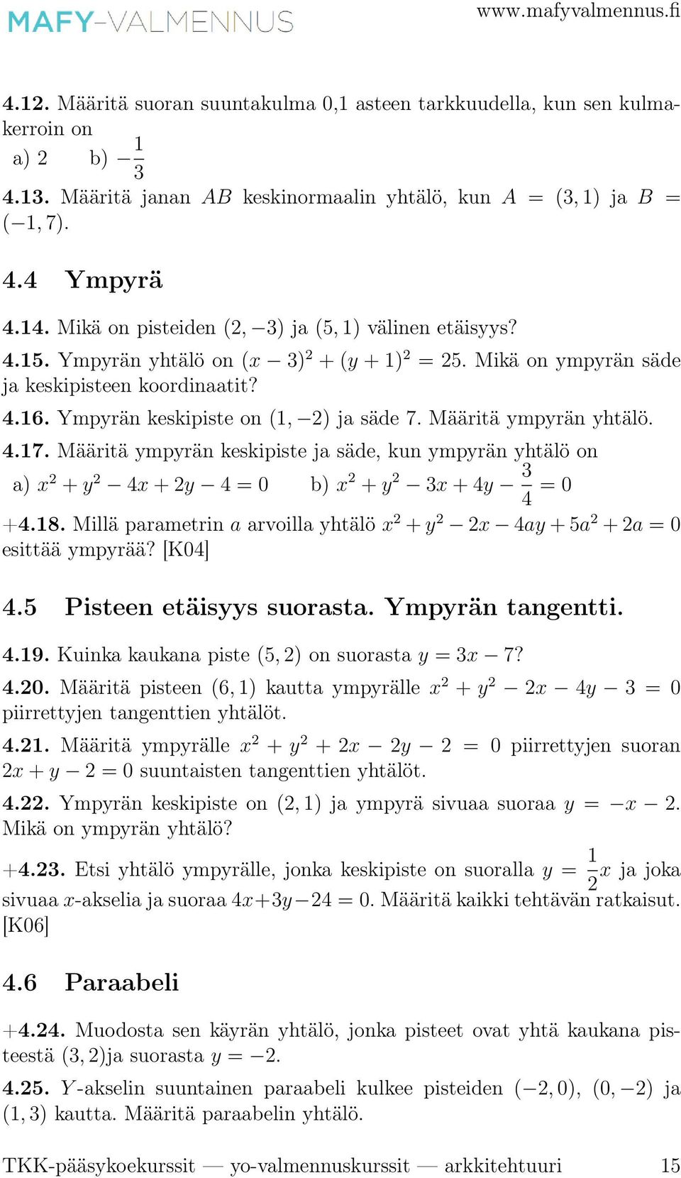 ja x = 2 d) y = 7 ja x = 3 4.27. Missä pisteissä suora x+3y 6 = 0 leikkaa ympyrää (x 3) 2 +(y+1) 2 = 18? 4.28.