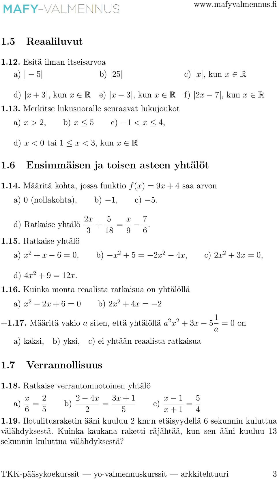 Määritä kohta, jossa funktio f(x) = 9x + 4 saa arvon a) 0 (nollakohta), b) 1, c) 5. d) Ratkaise yhtälö 2x 3 + 5 18 = x 9 7 6. 1.15.