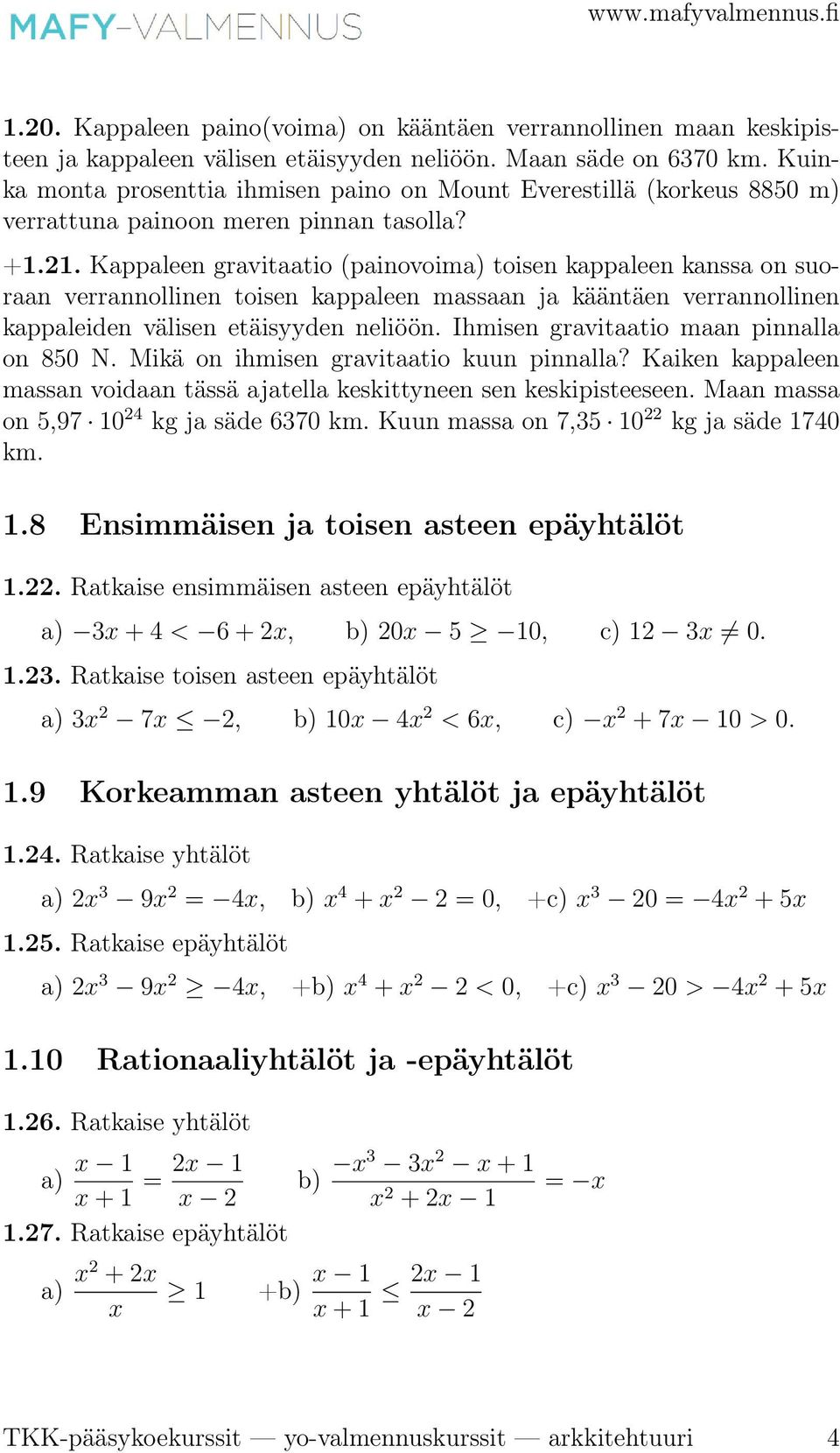 Kappaleen gravitaatio (painovoima) toisen kappaleen kanssa on suoraan verrannollinen toisen kappaleen massaan ja kääntäen verrannollinen kappaleiden välisen etäisyyden neliöön.