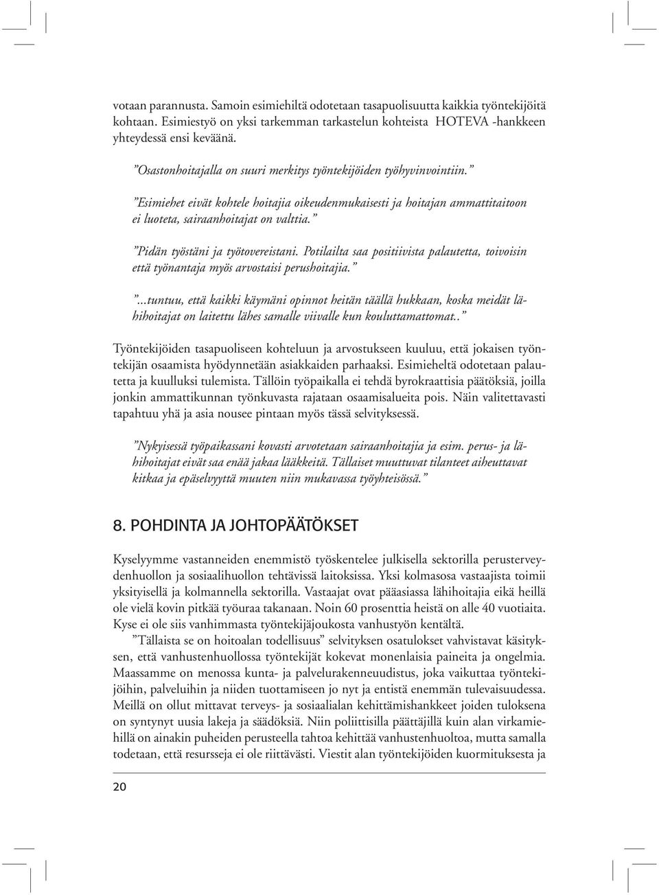 Pidän työstäni ja työtovereistani. Potilailta saa positiivista palautetta, toivoisin että työnantaja myös arvostaisi perushoitajia.