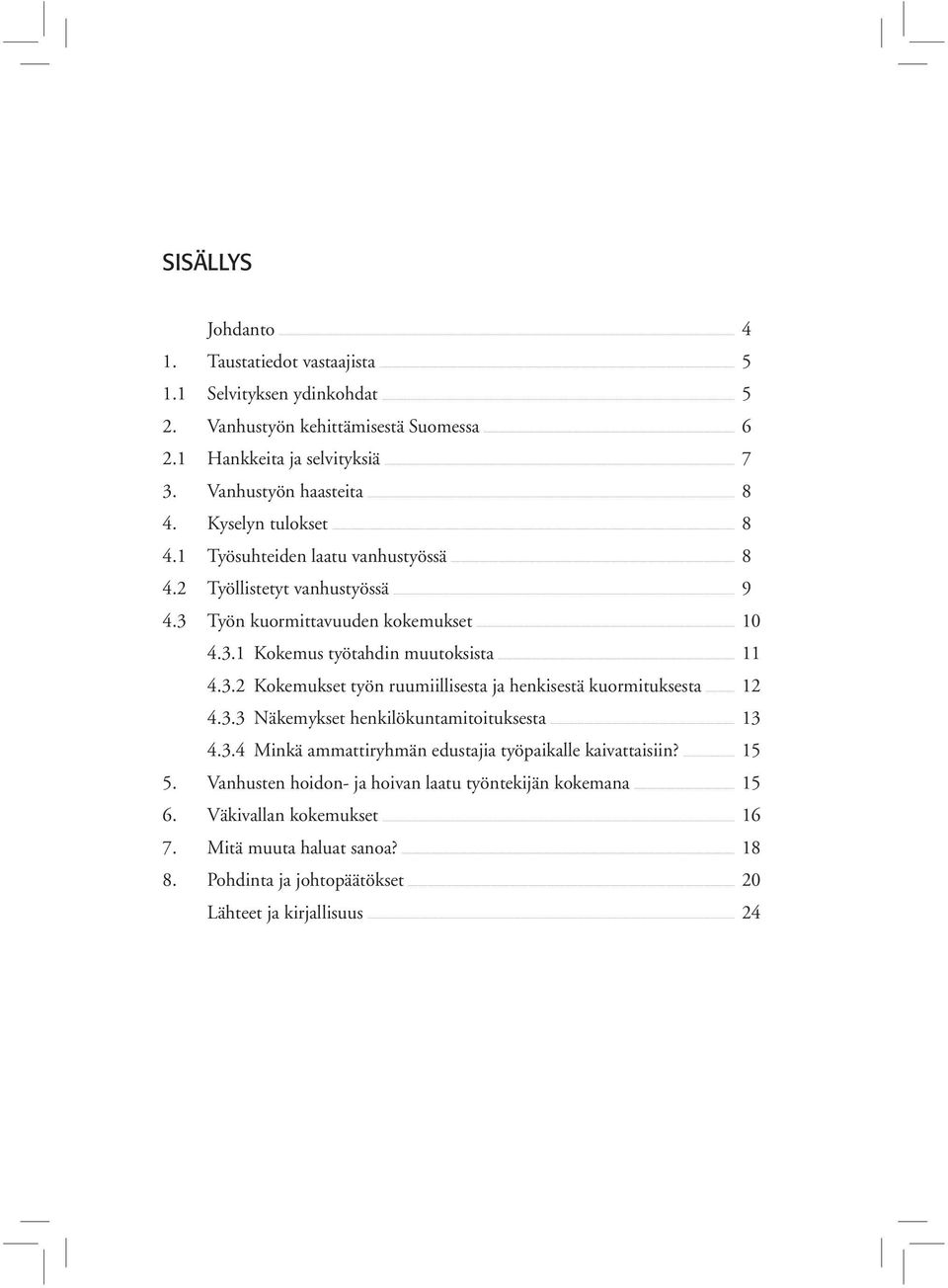 3.2 Kokemukset työn ruumiillisesta ja henkisestä kuormituksesta 12 4.3.3 Näkemykset henkilökuntamitoituksesta 13 4.3.4 Minkä ammattiryhmän edustajia työpaikalle kaivattaisiin?