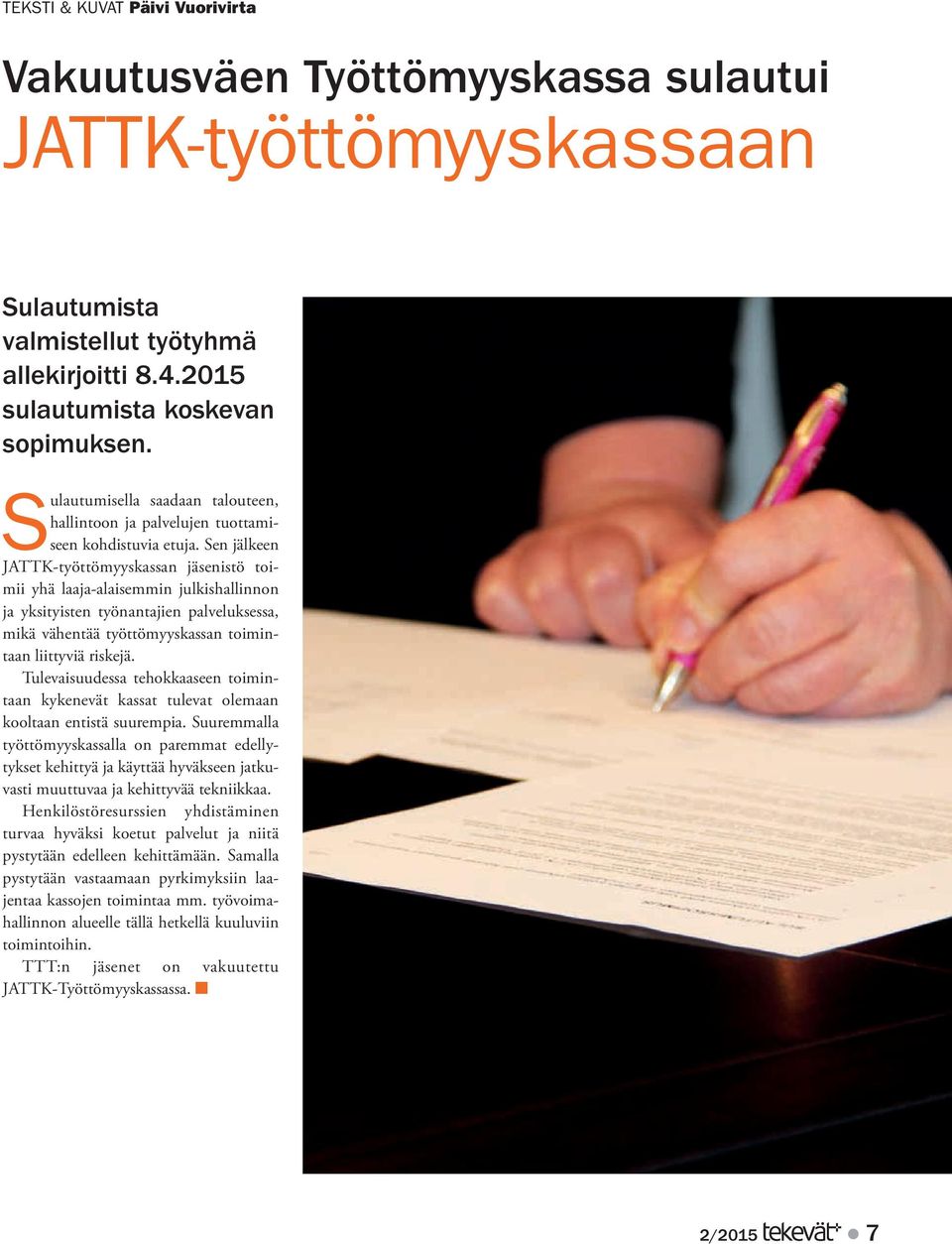 Sen jälkeen JATTK-työttömyyskassan jäsenistö toimii yhä laaja-alaisemmin julkishallinnon ja yksityisten työnantajien palveluksessa, mikä vähentää työttömyyskassan toimintaan liittyviä riskejä.