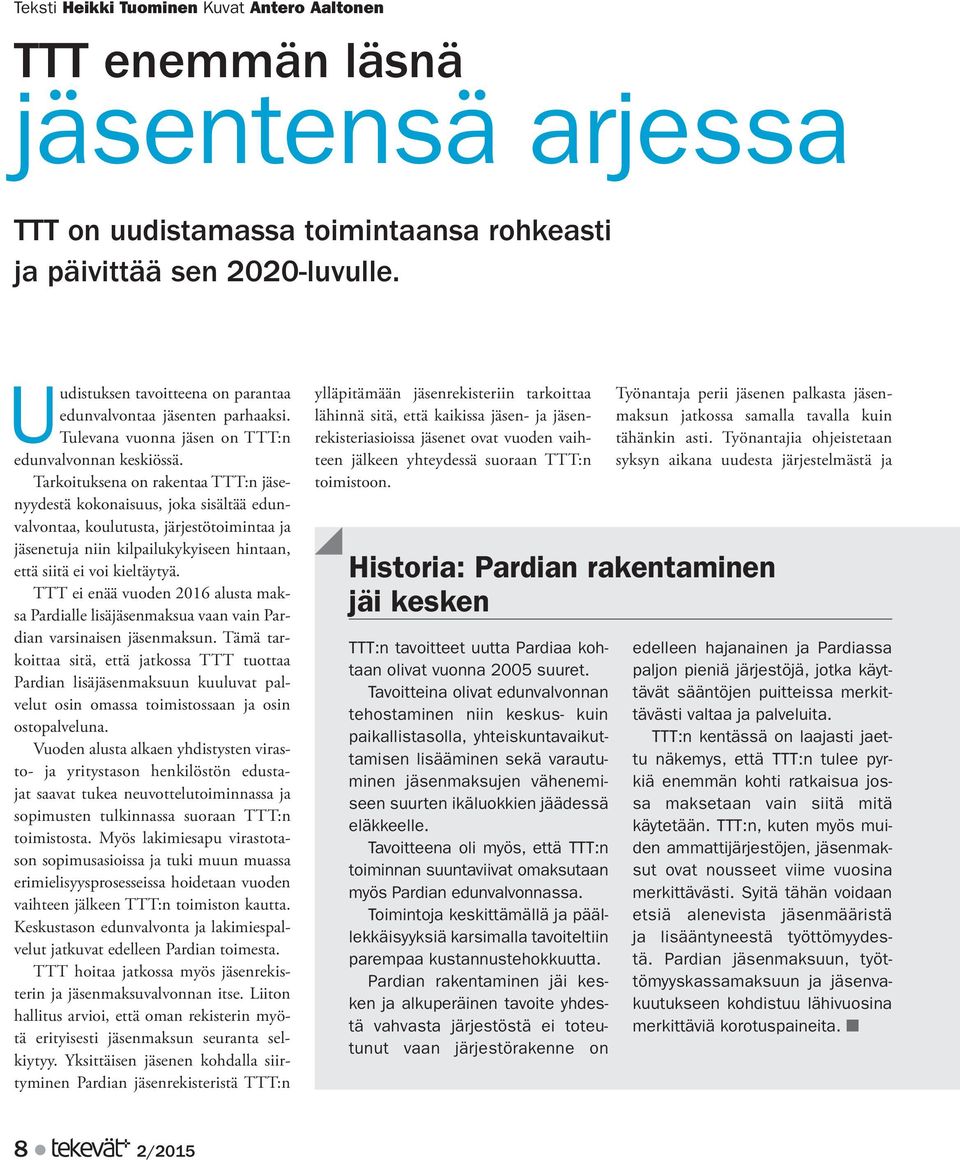 Tarkoituksena on rakentaa TTT:n jäsenyydestä kokonaisuus, joka sisältää edunvalvontaa, koulutusta, järjestötoimintaa ja jäsenetuja niin kilpailukykyiseen hintaan, että siitä ei voi kieltäytyä.