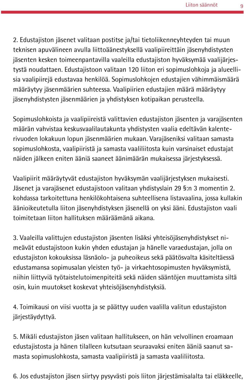 vaaleilla edustajiston hyväksymää vaalijärjestystä noudattaen. Edustajistoon valitaan 120 liiton eri sopimuslohkoja ja alueellisia vaalipiirejä edustavaa henkilöä.