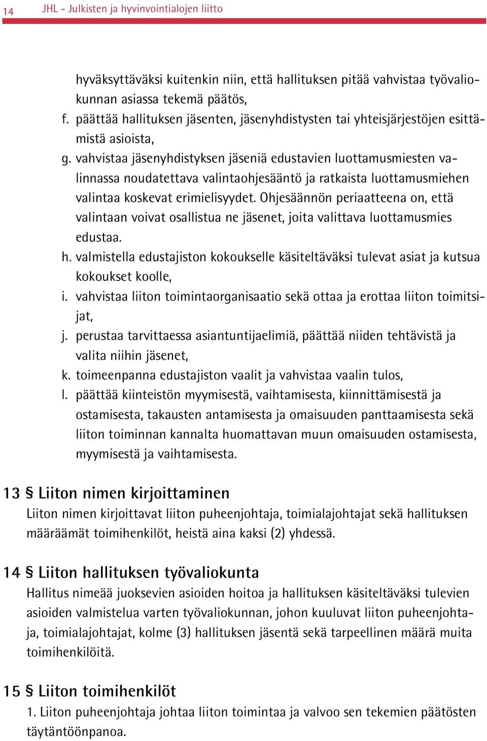 vahvistaa jäsenyhdistyksen jäseniä edustavien luottamusmiesten valinnassa noudatettava valintaohjesääntö ja ratkaista luottamusmiehen valintaa koskevat erimielisyydet.