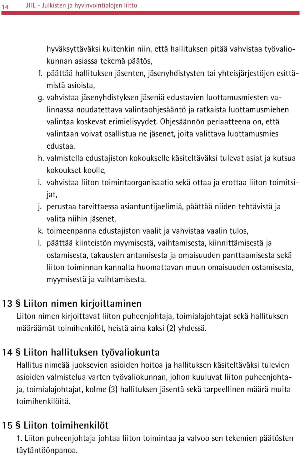 vahvistaa jäsenyhdistyksen jäseniä edustavien luottamusmiesten valinnassa noudatettava valintaohjesääntö ja ratkaista luottamusmiehen valintaa koskevat erimielisyydet.