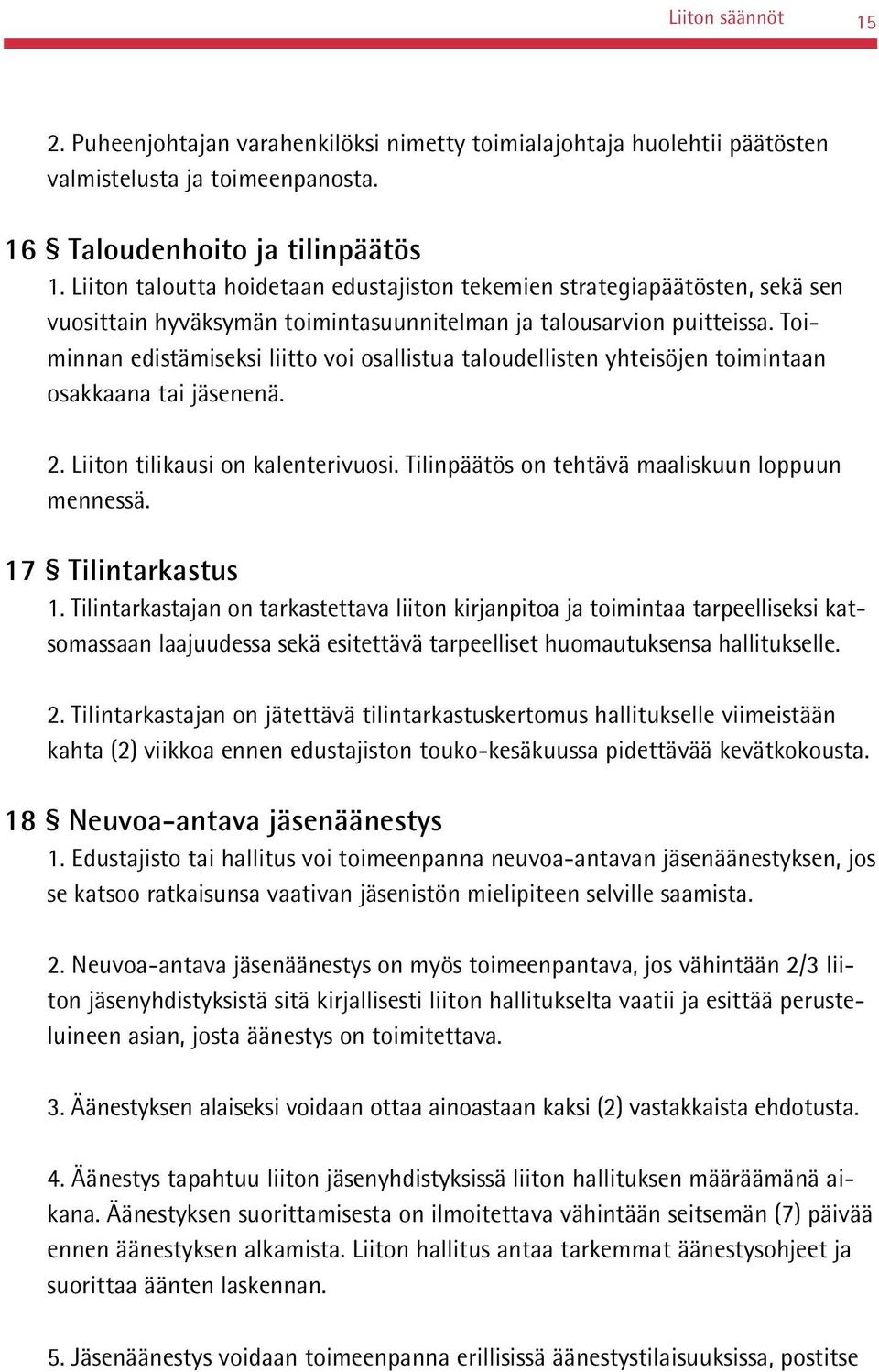 Toiminnan edistämiseksi liitto voi osallistua taloudellisten yhteisöjen toimintaan osakkaana tai jäsenenä. 2. Liiton tilikausi on kalenterivuosi. Tilinpäätös on tehtävä maaliskuun loppuun mennessä.