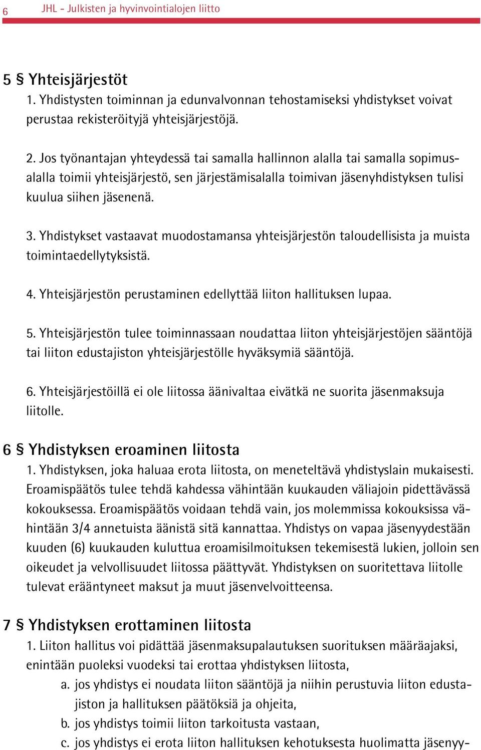 Yhdistykset vastaavat muodostamansa yhteisjärjestön taloudellisista ja muista toimintaedellytyksistä. 4. Yhteisjärjestön perustaminen edellyttää liiton hallituksen lupaa. 5.