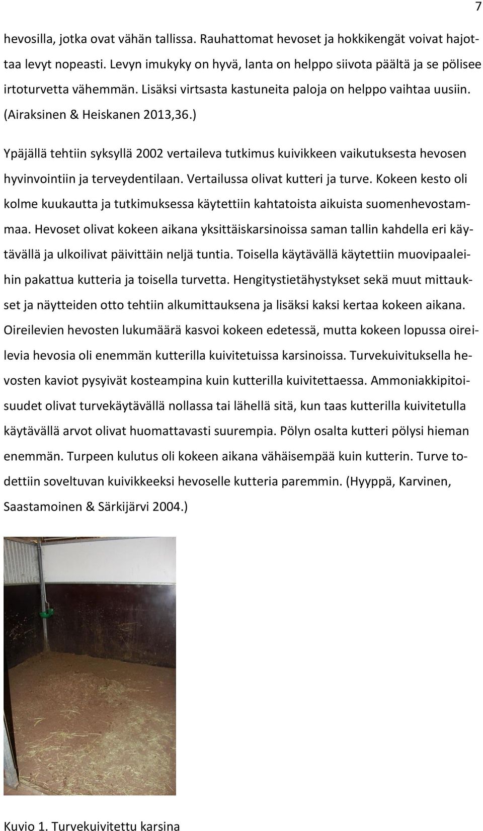 ) Ypäjällä tehtiin syksyllä 2002 vertaileva tutkimus kuivikkeen vaikutuksesta hevosen hyvinvointiin ja terveydentilaan. Vertailussa olivat kutteri ja turve.