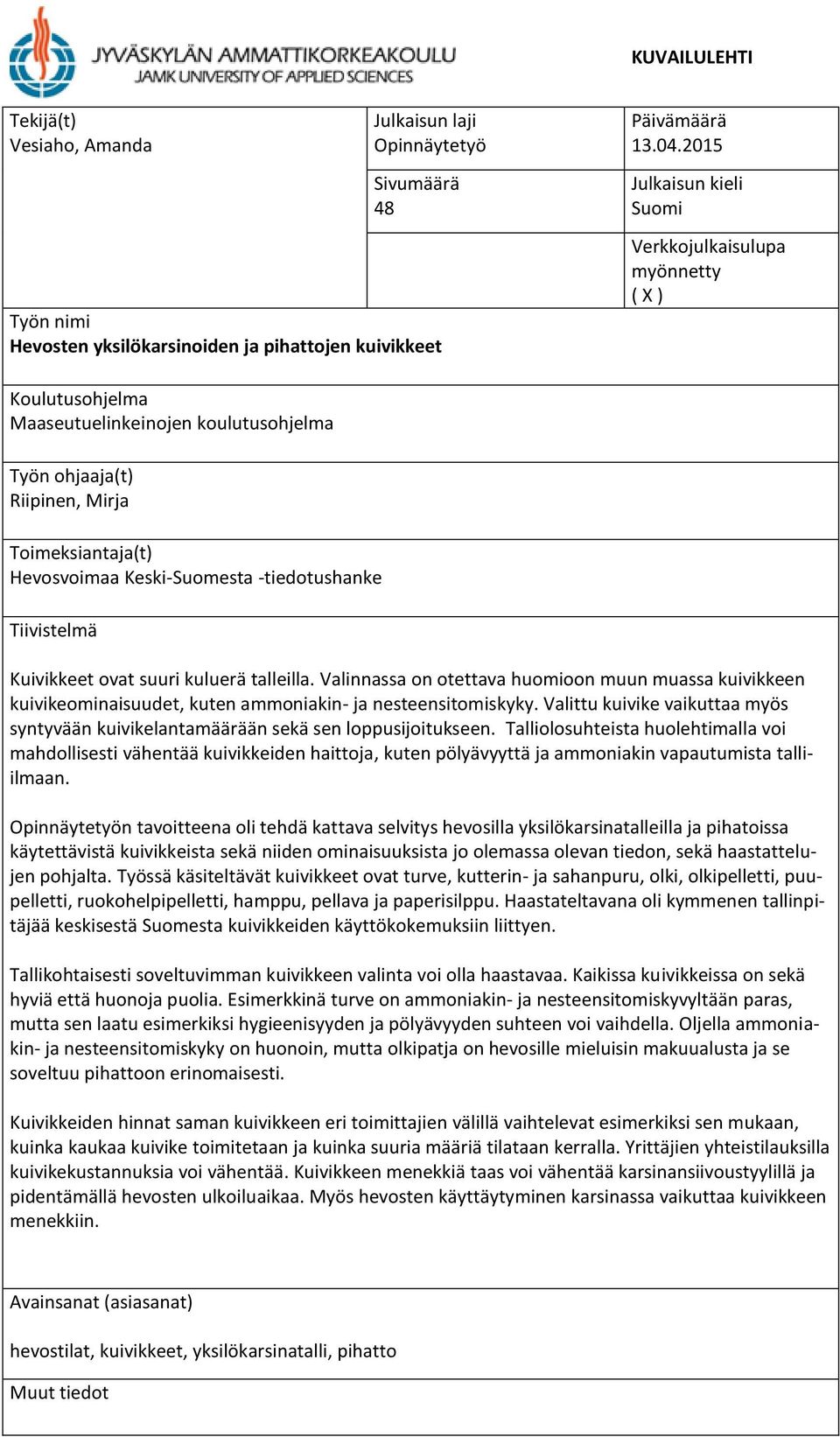 -tiedotushanke Tiivistelmä Kuivikkeet ovat suuri kuluerä talleilla. Valinnassa on otettava huomioon muun muassa kuivikkeen kuivikeominaisuudet, kuten ammoniakin- ja nesteensitomiskyky.