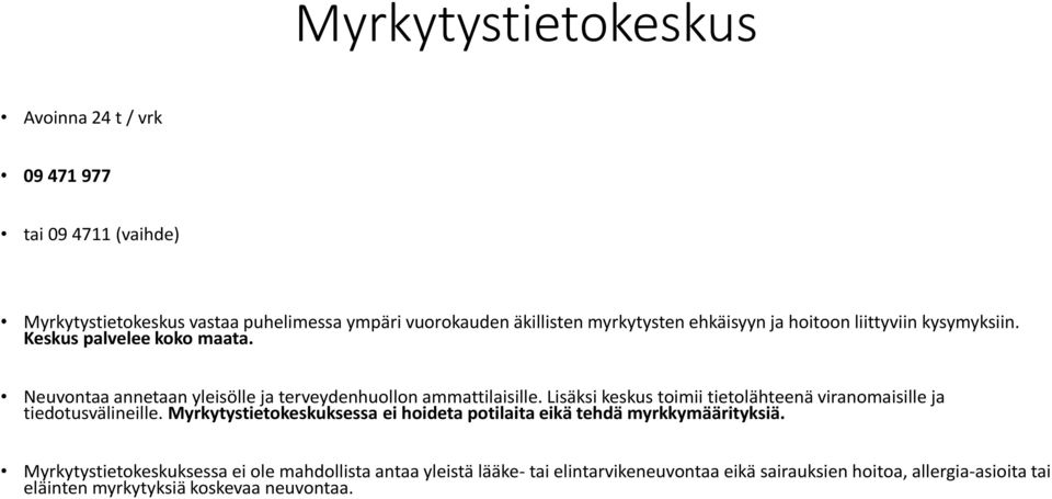 Lisäksi keskus toimii tietolähteenä viranomaisille ja tiedotusvälineille. Myrkytystietokeskuksessa ei hoideta potilaita eikä tehdä myrkkymäärityksiä.