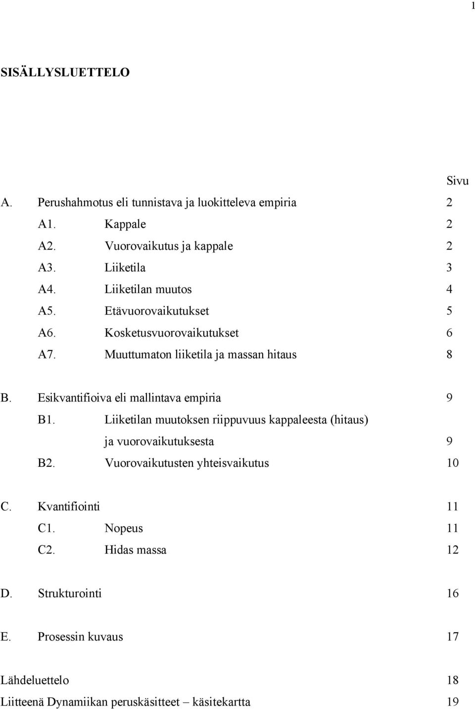 Esikvantifioiva eli mallintava empiria 9 B1. Liiketilan muutoksen riippuvuus kappaleesta (hitaus) ja vuorovaikutuksesta 9 B2.