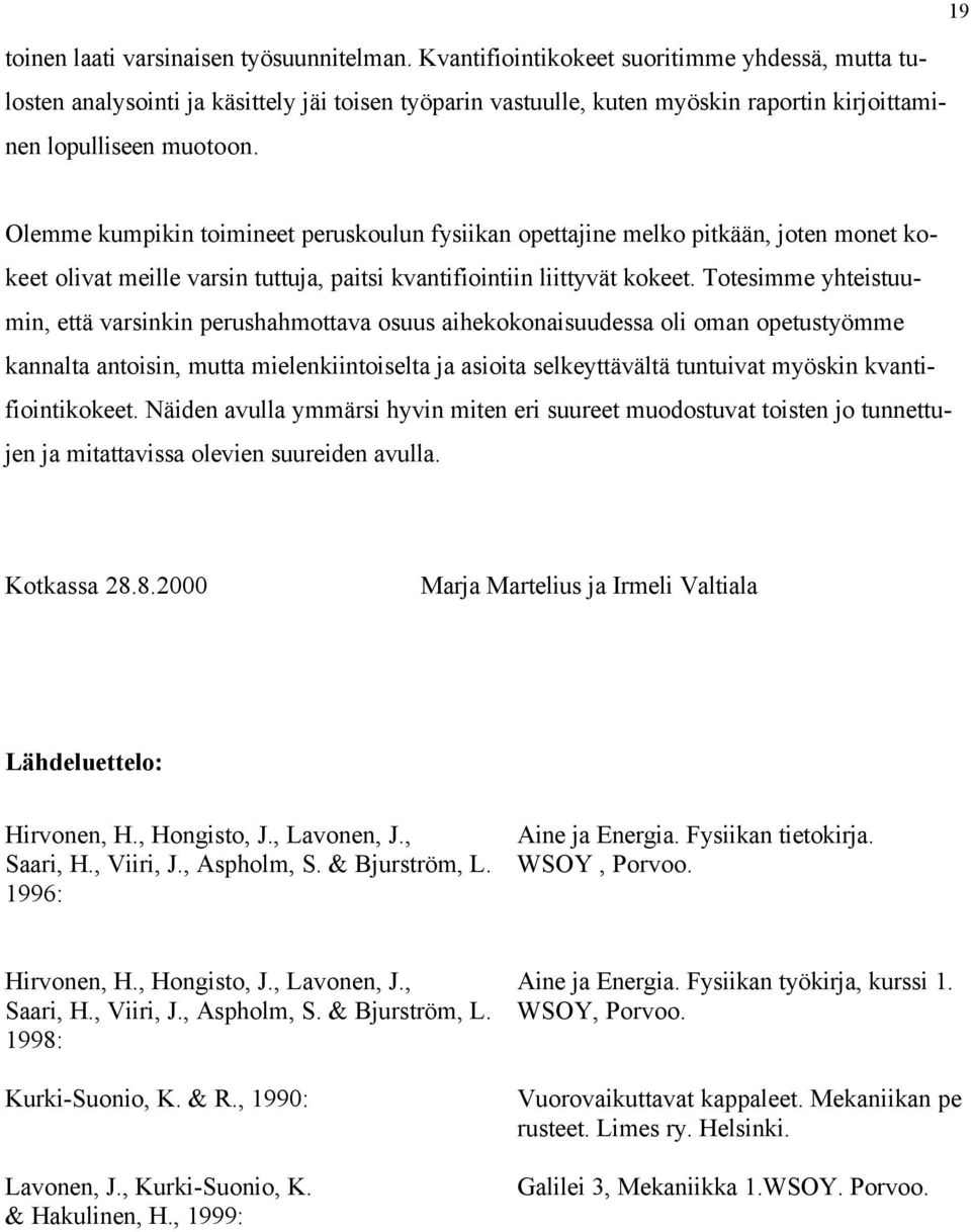 Olemme kumpikin toimineet peruskoulun fysiikan opettajine melko pitkään, joten monet kokeet olivat meille varsin tuttuja, paitsi kvantifiointiin liittyvät kokeet.