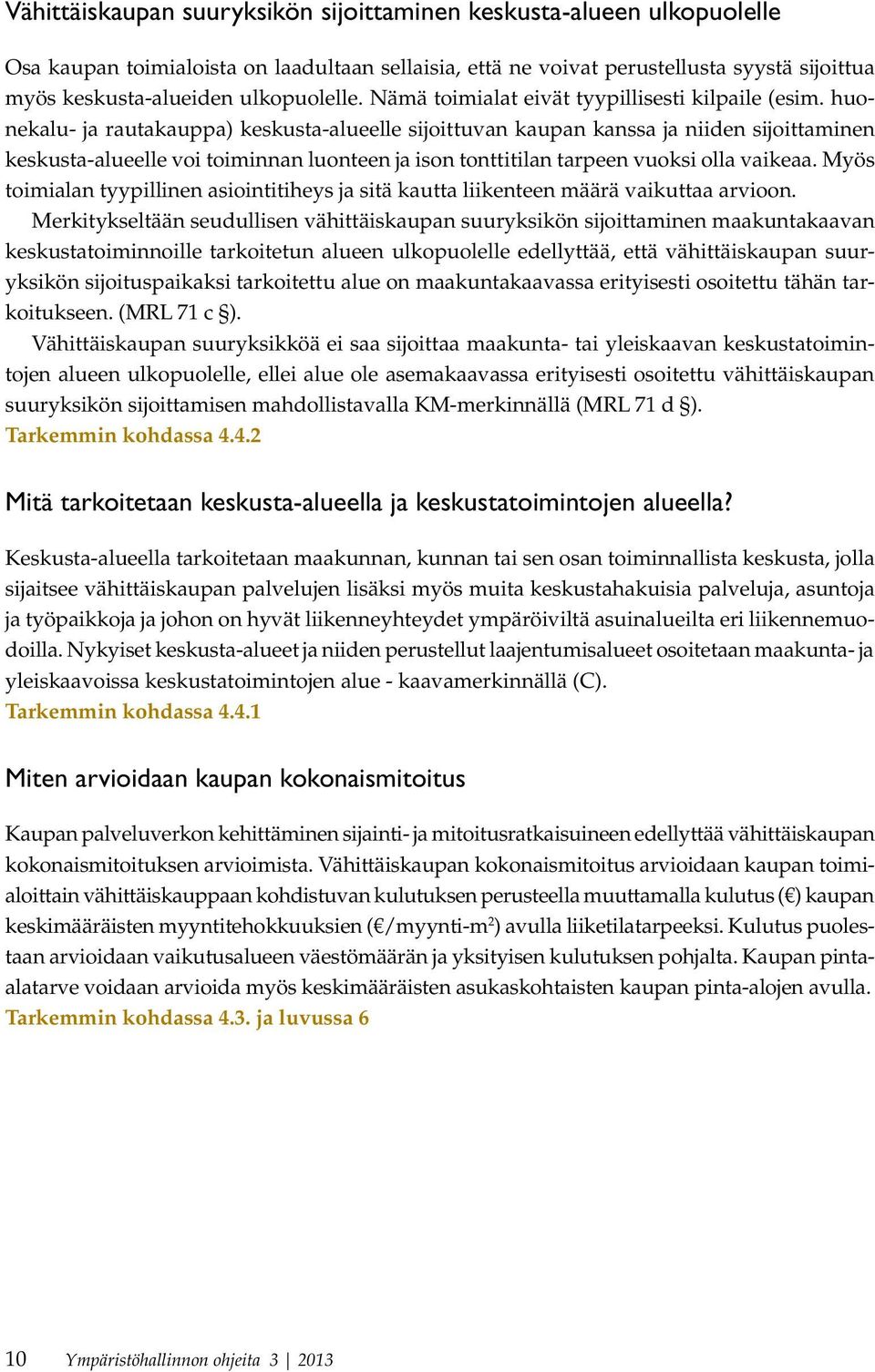 huonekalu- ja rautakauppa) keskusta-alueelle sijoittuvan kaupan kanssa ja niiden sijoittaminen keskusta-alueelle voi toiminnan luonteen ja ison tonttitilan tarpeen vuoksi olla vaikeaa.