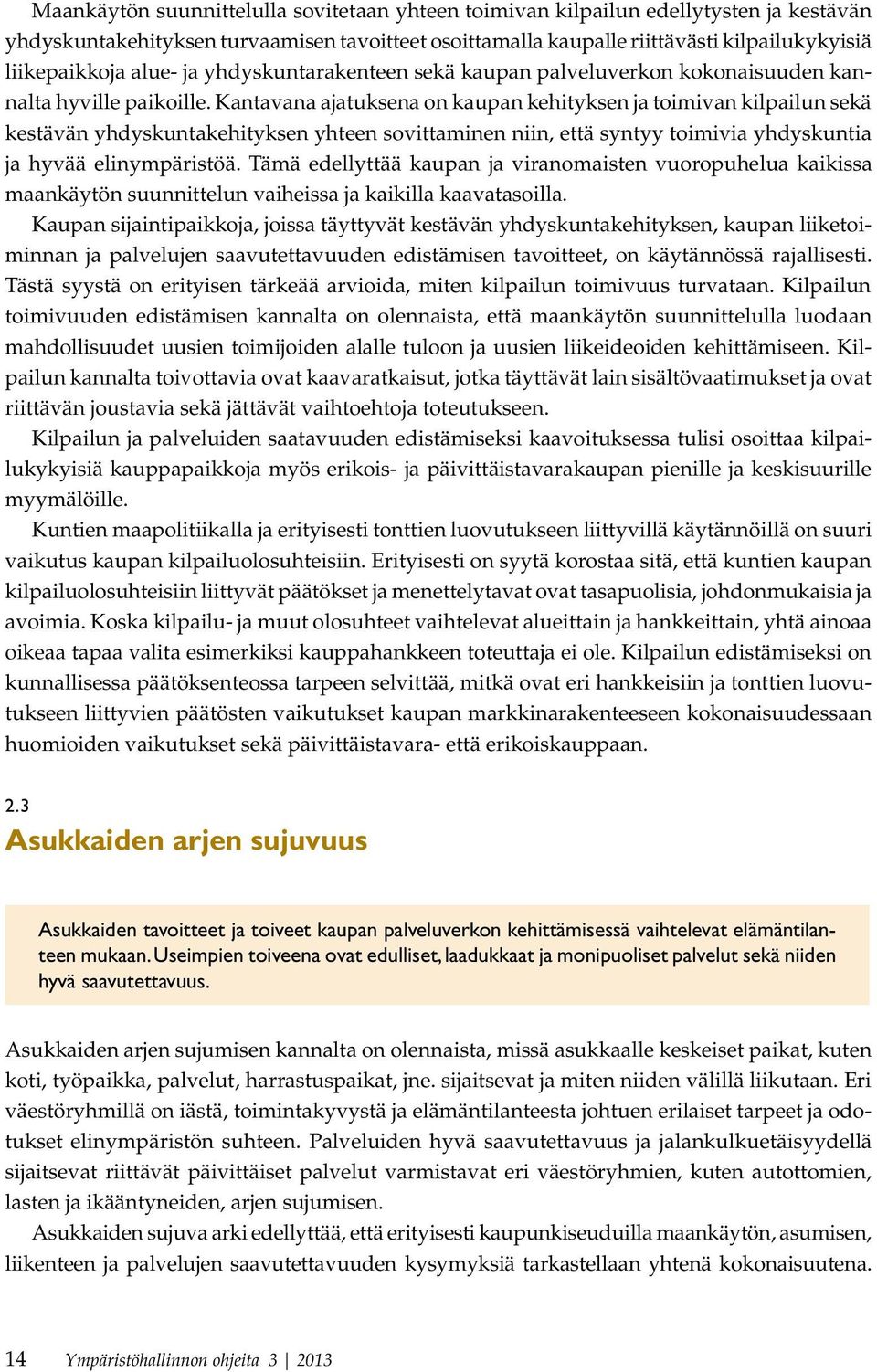 Kantavana ajatuksena on kaupan kehityksen ja toimivan kilpailun sekä kestävän yhdyskuntakehityksen yhteen sovittaminen niin, että syntyy toimivia yhdyskuntia ja hyvää elinympäristöä.