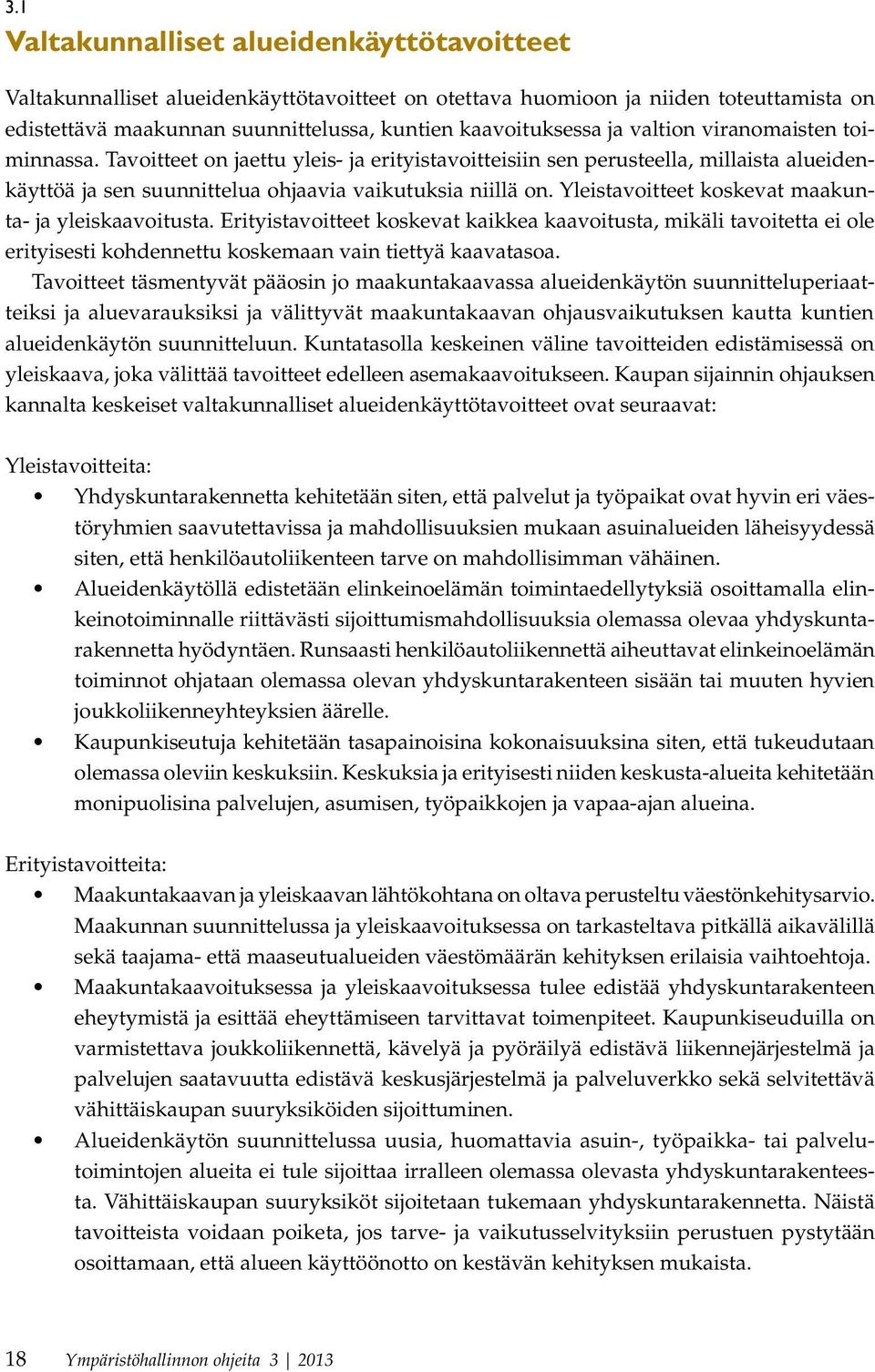 Yleistavoitteet koskevat maakunta- ja yleiskaavoitusta. Erityistavoitteet koskevat kaikkea kaavoitusta, mikäli tavoitetta ei ole erityisesti kohdennettu koskemaan vain tiettyä kaavatasoa.