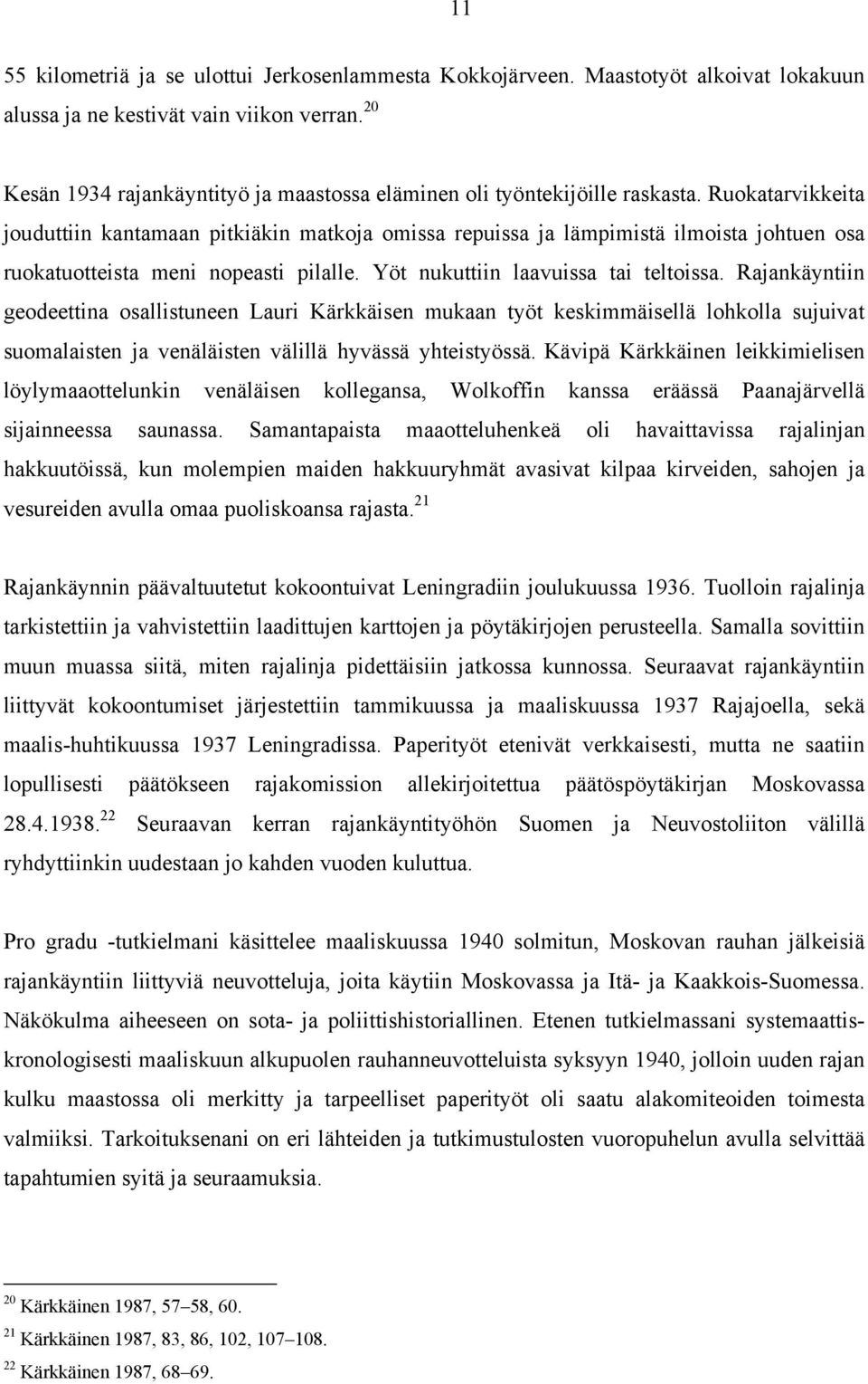 Ruokatarvikkeita jouduttiin kantamaan pitkiäkin matkoja omissa repuissa ja lämpimistä ilmoista johtuen osa ruokatuotteista meni nopeasti pilalle. Yöt nukuttiin laavuissa tai teltoissa.