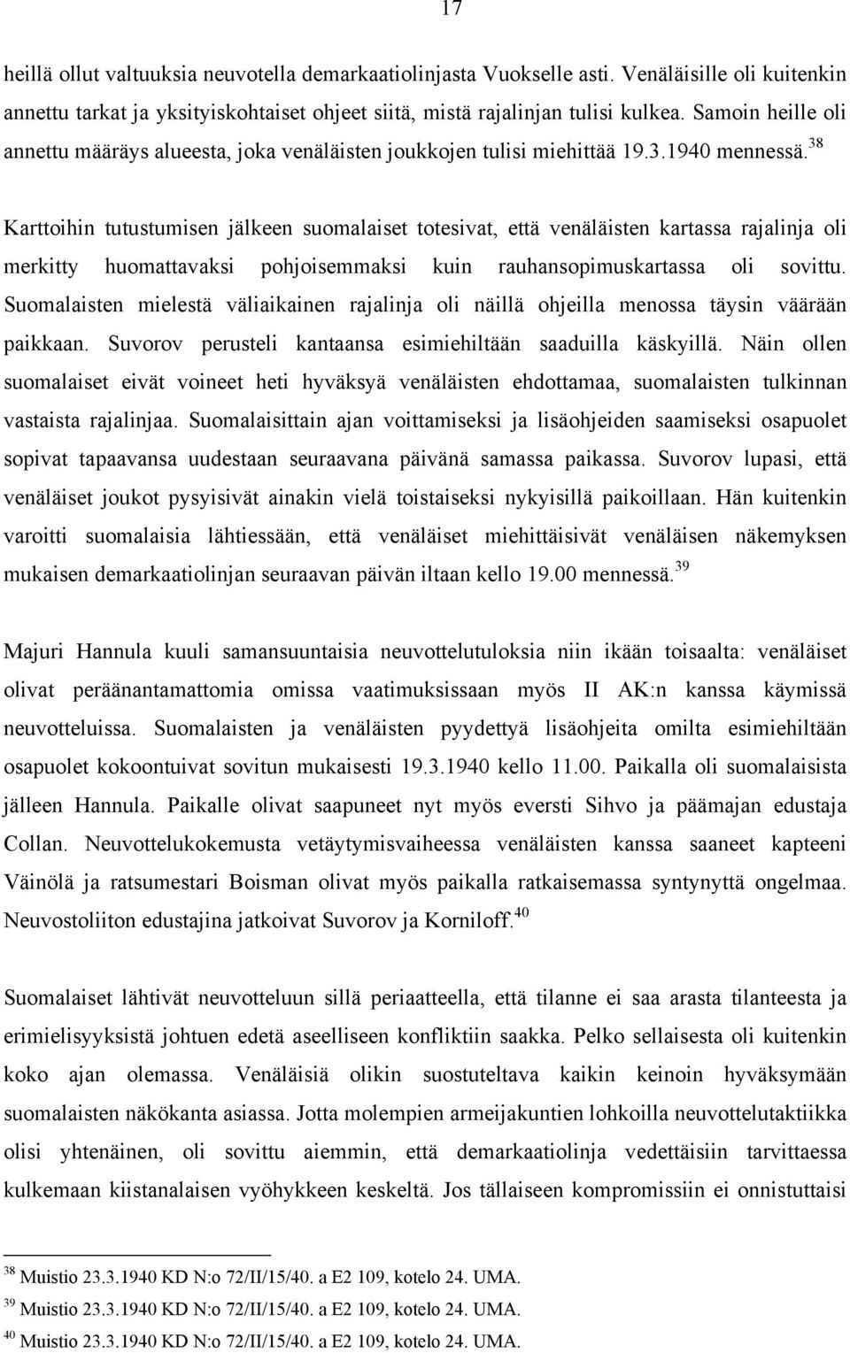 38 Karttoihin tutustumisen jälkeen suomalaiset totesivat, että venäläisten kartassa rajalinja oli merkitty huomattavaksi pohjoisemmaksi kuin rauhansopimuskartassa oli sovittu.