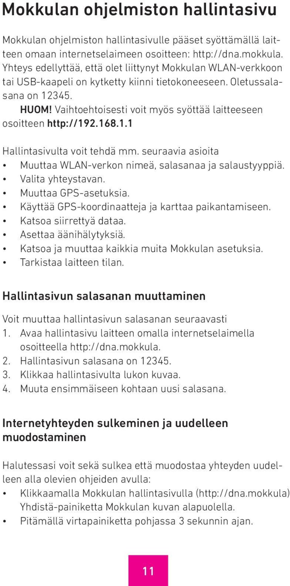 Vaihtoehtoisesti voit myös syöttää laitteeseen osoitteen http://192.168.1.1 Hallintasivulta voit tehdä mm. seuraavia asioita Muuttaa WLAN-verkon nimeä, salasanaa ja salaustyyppiä. Valita yhteystavan.