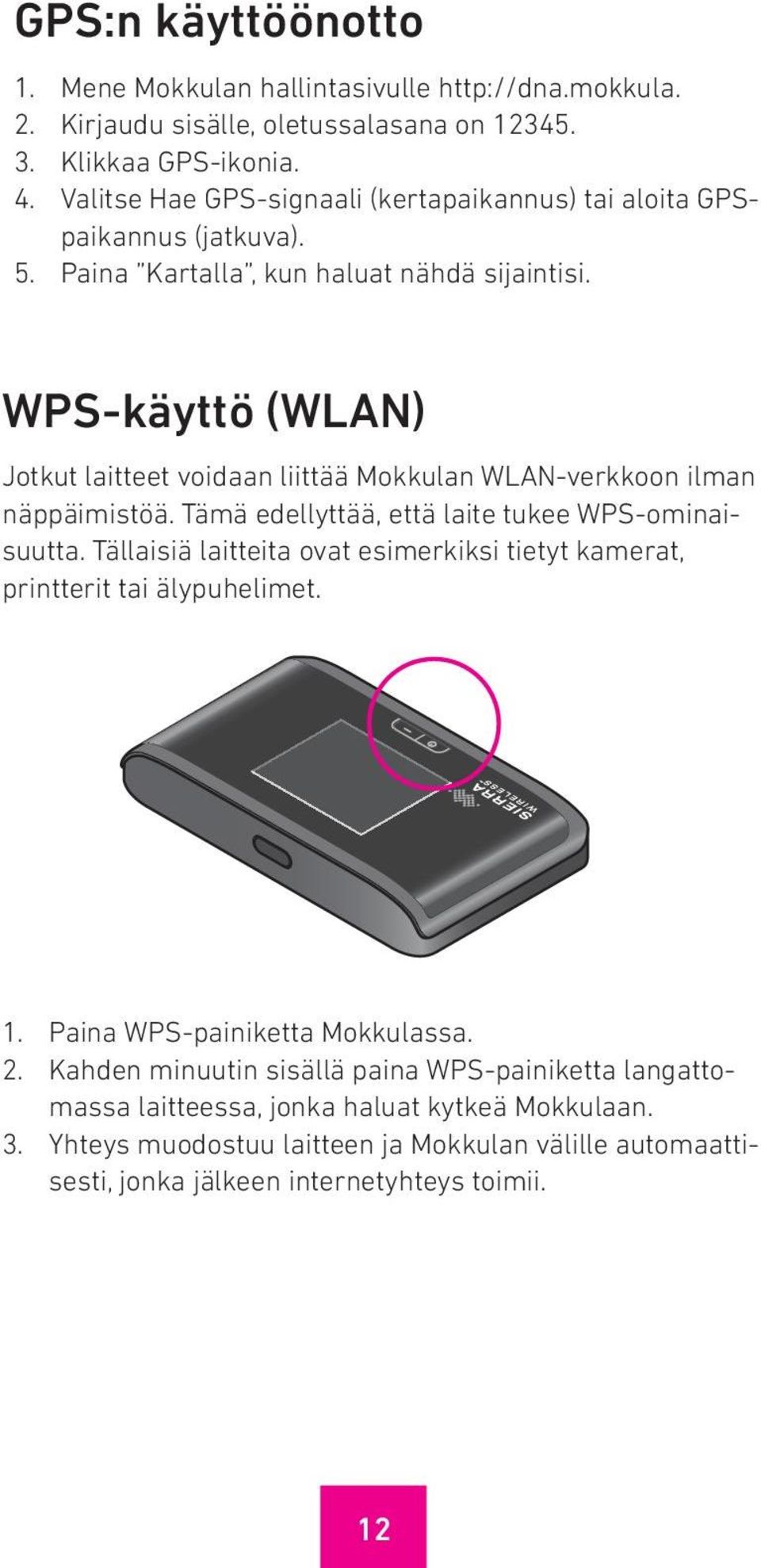 WPS-käyttö (WLAN) Jotkut laitteet voidaan liittää Mokkulan WLAN-verkkoon ilman näppäimistöä. Tämä edellyttää, että laite tukee WPS-ominaisuutta.