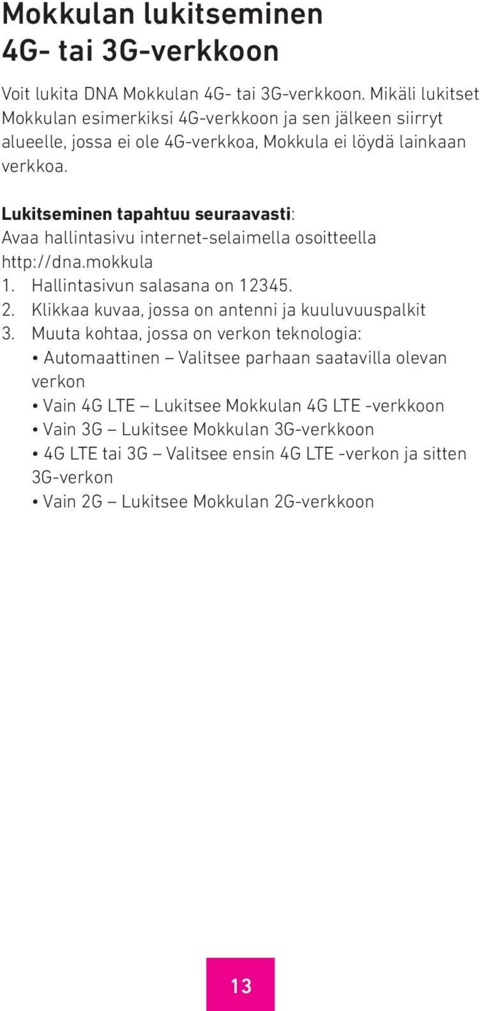 Lukitseminen tapahtuu seuraavasti: Avaa hallintasivu internet-selaimella osoitteella http://dna.mokkula 1. Hallintasivun salasana on 12345. 2.