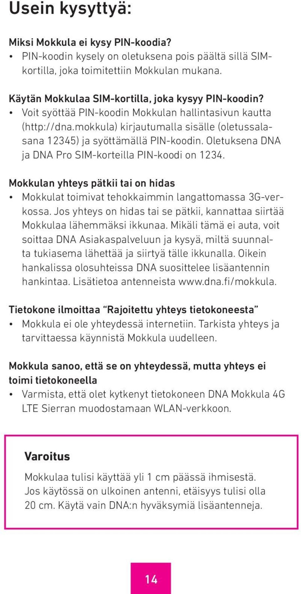 Oletuksena DNA ja DNA Pro SIM-korteilla PIN-koodi on 1234. Mokkulan yhteys pätkii tai on hidas Mokkulat toimivat tehokkaimmin langattomassa 3G-verkossa.