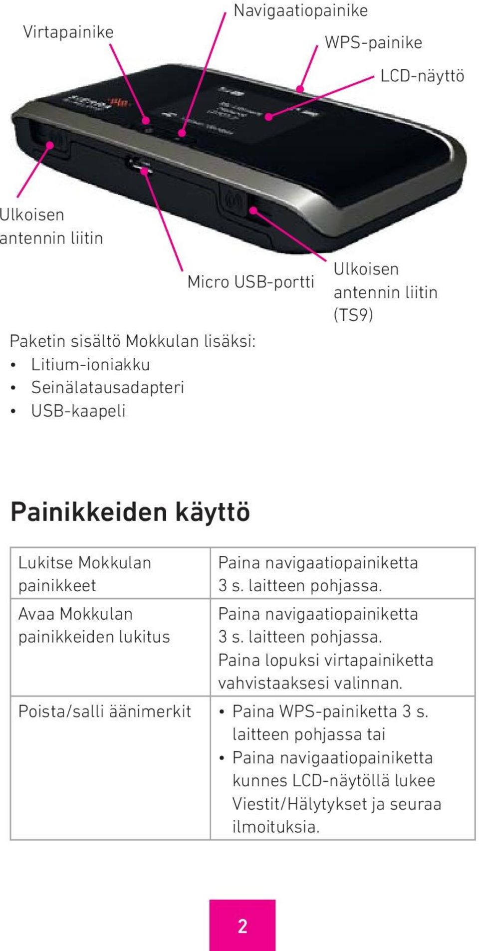 navigaatiopainiketta 3 s. laitteen pohjassa. Paina navigaatiopainiketta 3 s. laitteen pohjassa. Paina lopuksi virtapainiketta vahvistaaksesi valinnan.