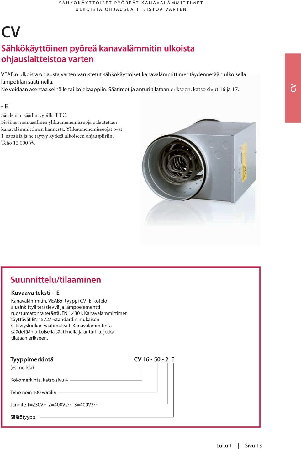 Sisäinen manuaalinen ylikuumenemissuoja palautetaan kanavalämmittimen kannesta. Ylikuumenemissuojat ovat 1-napaisia ja ne täytyy kytkeä ulkoiseen ohjauspiiriin. Teho 12 000 W.