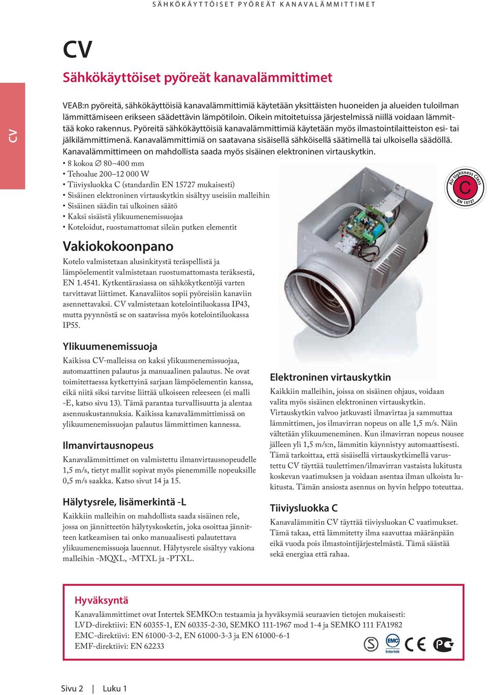 Kanavalämmittimiä on saatavana sisäisellä sähköisellä säätimellä tai ulkoisella säädöllä. Kanavalämmittimeen on mahdollista saada myös sisäinen elektroninen virtauskytkin.