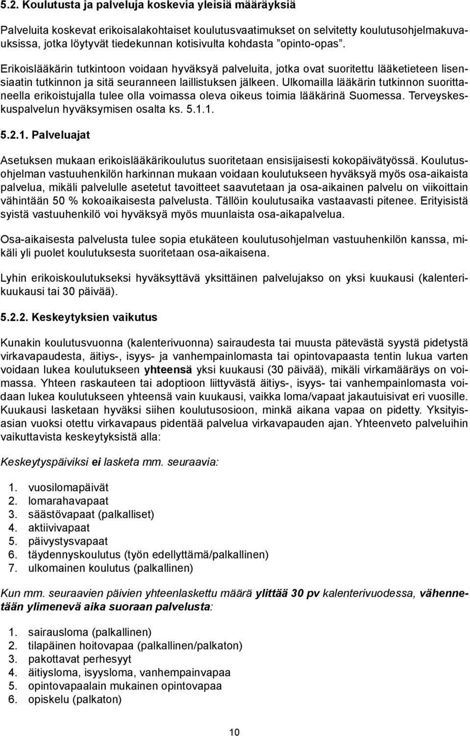 Ulkomailla lääkärin tutkinnon suorittaneella erikoistujalla tulee olla voimassa oleva oikeus toimia lääkärinä Suomessa. Terveyskeskuspalvelun hyväksymisen osalta ks. 5.1.