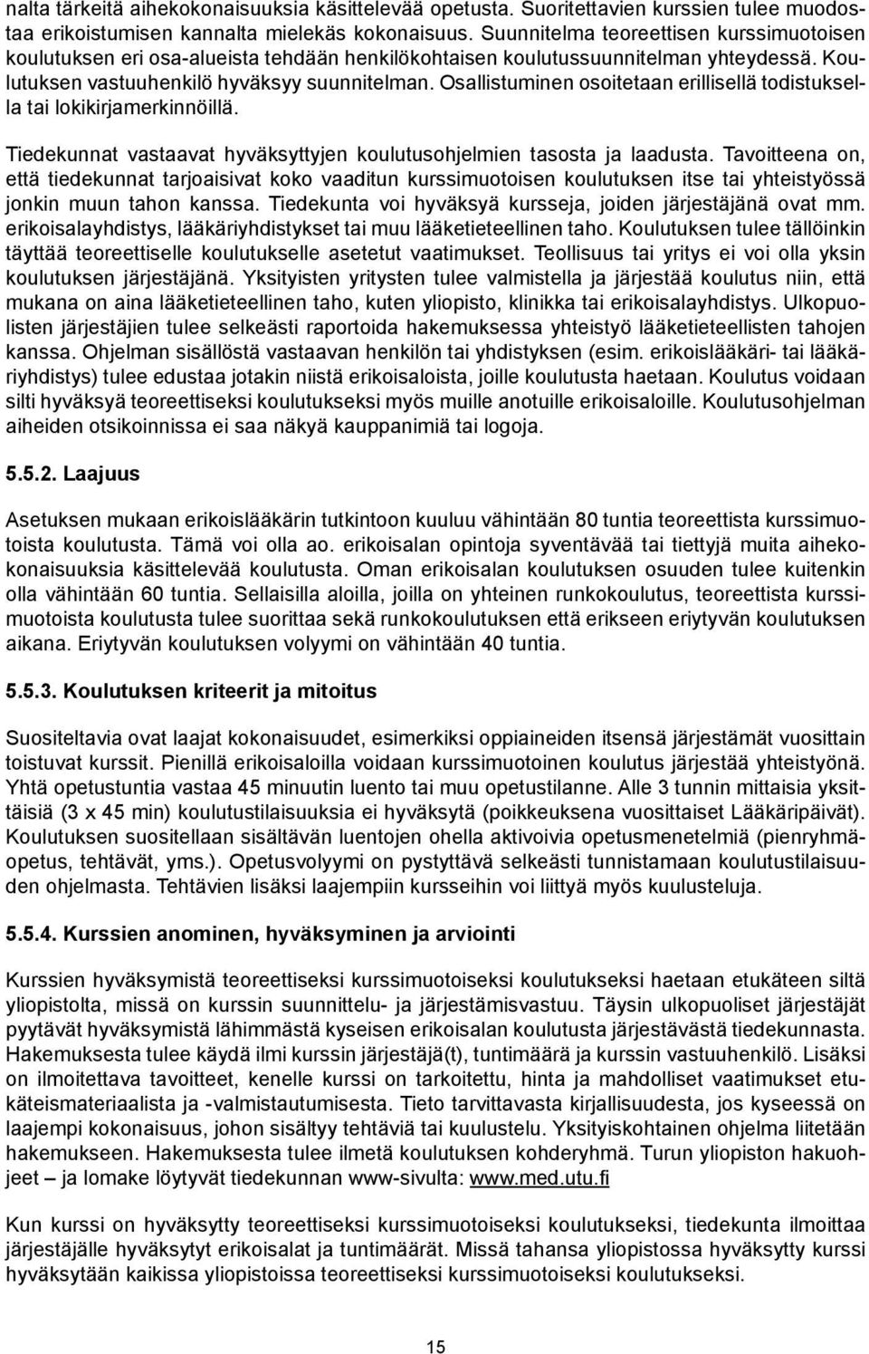 Osallistuminen osoitetaan erillisellä todistuksella tai lokikirjamerkinnöillä. Tiedekunnat vastaavat hyväksyttyjen koulutusohjelmien tasosta ja laadusta.