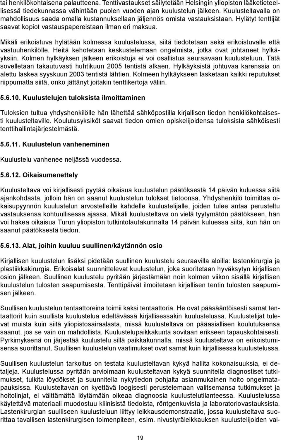 Mikäli erikoistuva hylätään kolmessa kuulustelussa, siitä tiedotetaan sekä erikoistuvalle että vastuuhenkilölle. Heitä kehotetaan keskustelemaan ongelmista, jotka ovat johtaneet hylkäyksiin.