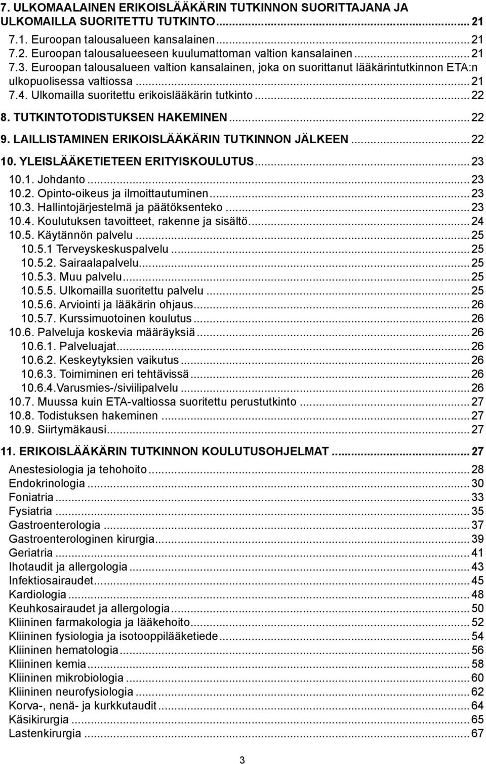 TUTKINTOTODISTUKSEN HAKEMINEN...22 9. LAILLISTAMINEN ERIKOISLÄÄKÄRIN TUTKINNON JÄLKEEN... 22 10. YLEISLÄÄKETIETEEN ERITYISKOULUTUS...23 10.1. Johdanto... 23 10.2. Opinto-oikeus ja ilmoittautuminen.