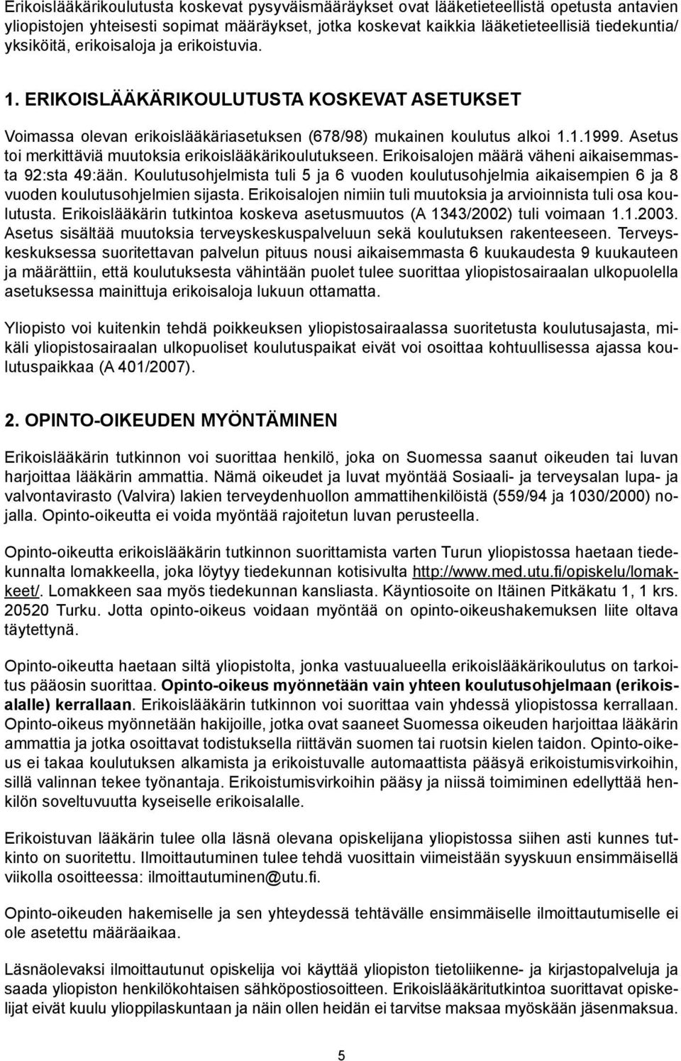 Asetus toi merkittäviä muutoksia erikoislääkärikoulutukseen. Erikoisalojen määrä väheni aikaisemmasta 92:sta 49:ään.