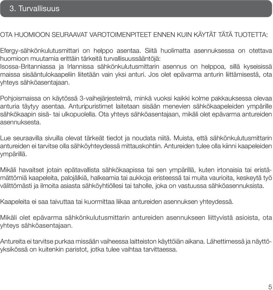 sisääntulokaapeliin liitetään vain yksi anturi. Jos olet epävarma anturin liittämisestä, ota yhteys sähköasentajaan.