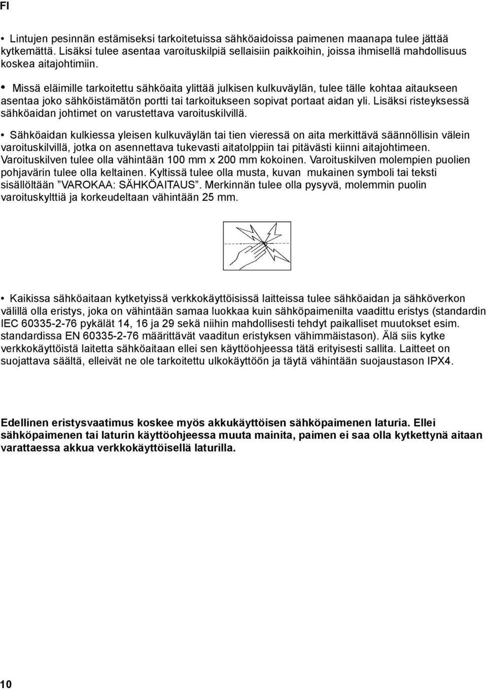 Missä eläimille tarkoitettu sähköaita ylittää julkisen kulkuväylän, tulee tälle kohtaa aitaukseen asentaa joko sähköistämätön portti tai tarkoitukseen sopivat portaat aidan yli.