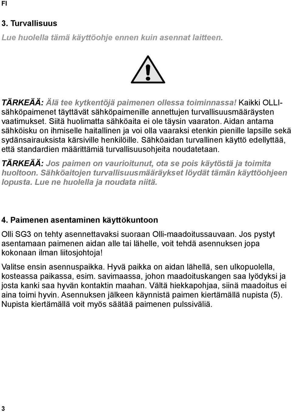 Aidan antama sähköisku on ihmiselle haitallinen ja voi olla vaaraksi etenkin pienille lapsille sekä sydänsairauksista kärsiville henkilöille.